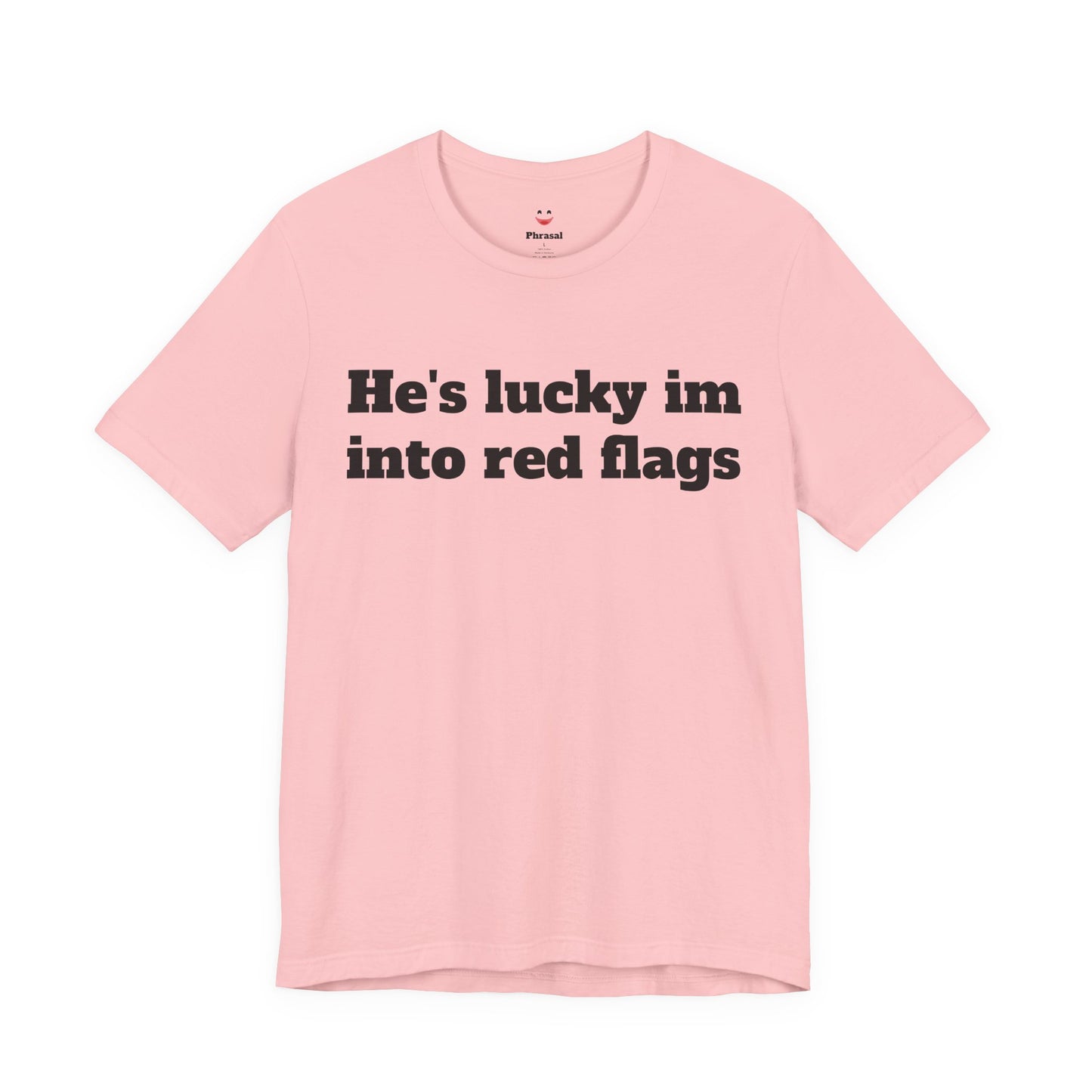 Sassy Love Shirts - "He's Lucky I'm Into Red Flags"