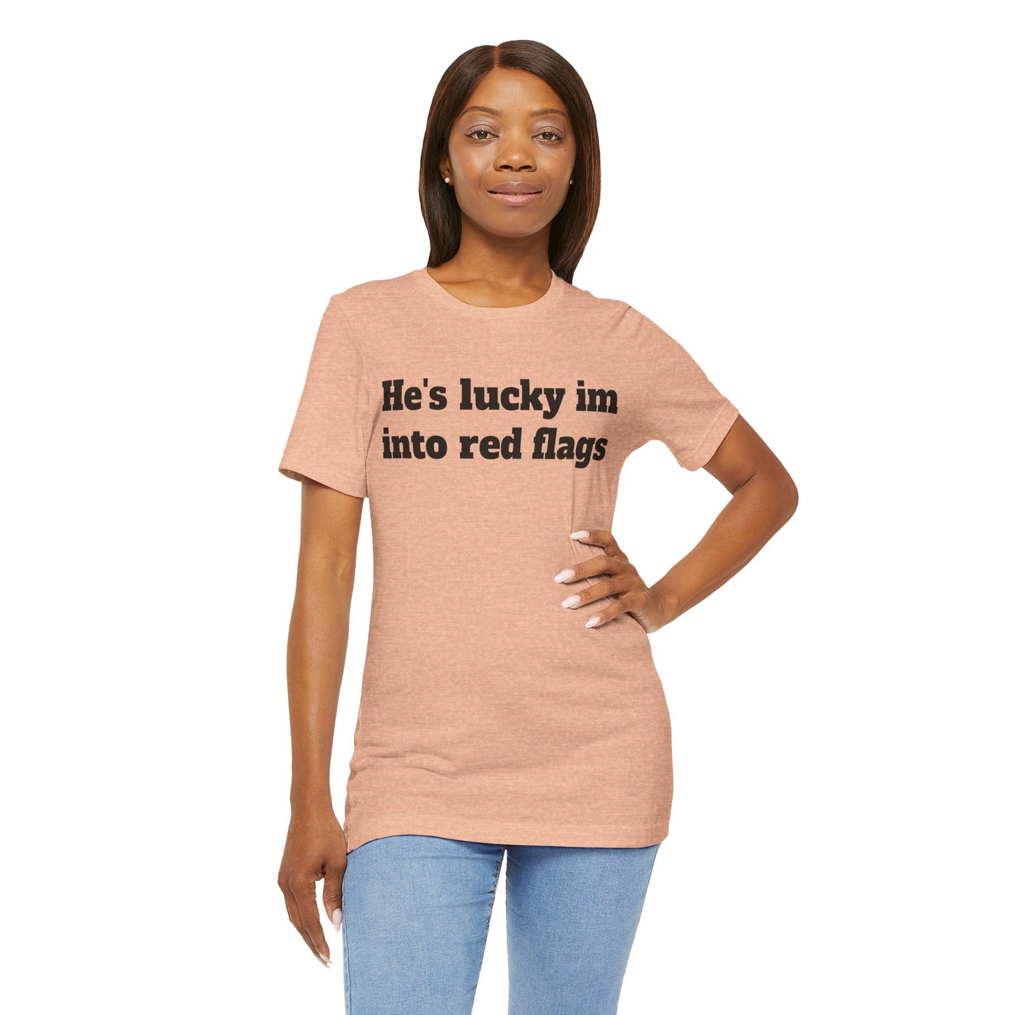 Sassy Love Shirts - "He's Lucky I'm Into Red Flags"