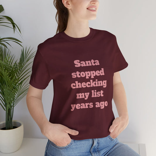 Festive Short Sleeve Tee - "Santa stopped checking my list years ago"