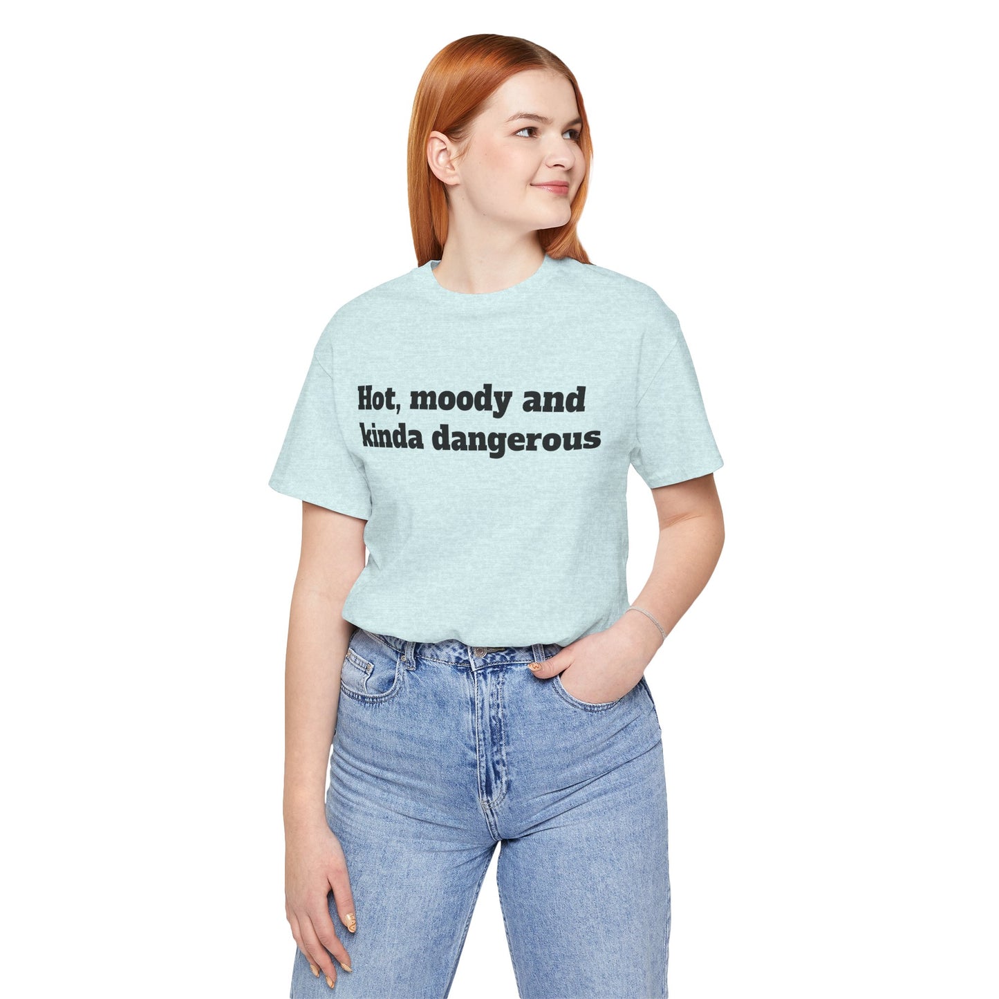 Sassy Love Shirts - "Hot, Moody and Kinda Dangerous"
