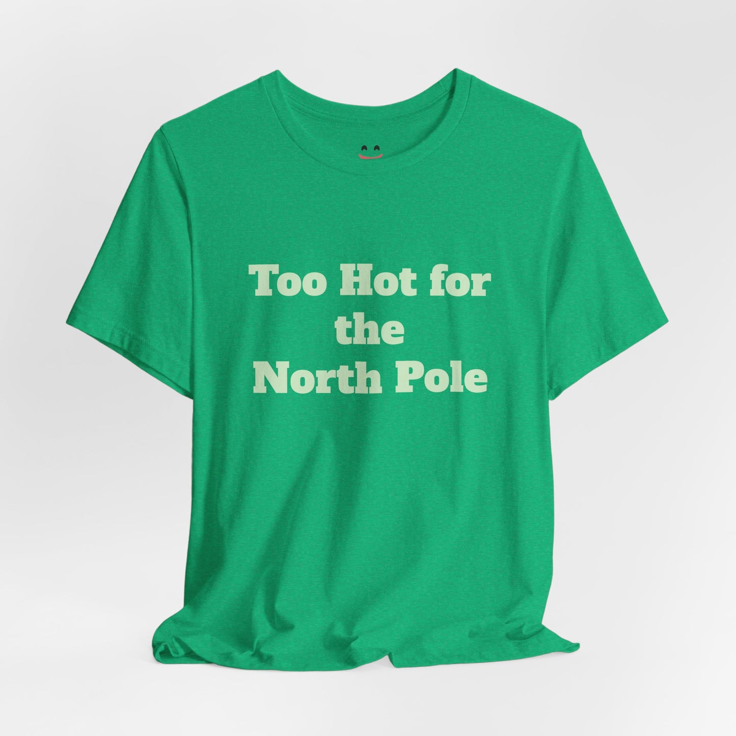 Festive Short Sleeve Tee - "Too Hot for the North Pole"