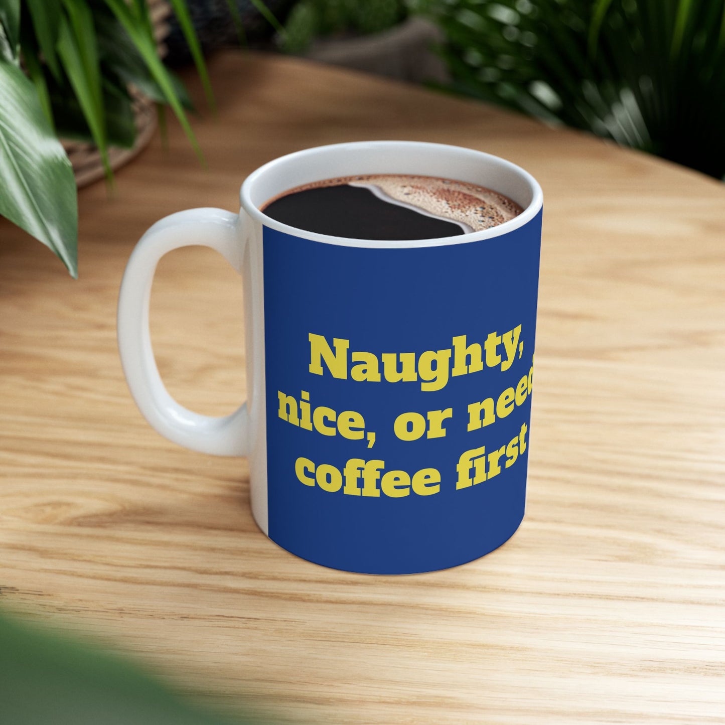 Funny Ceramic Mug - "Naughty, nice, or need coffee first." 11oz & 15oz
