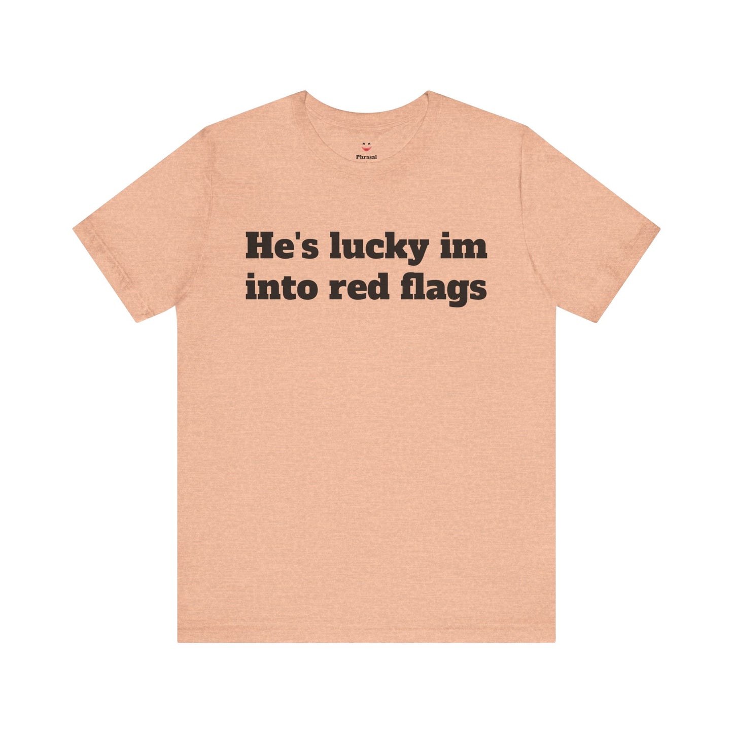 Sassy Love Shirts - "He's Lucky I'm Into Red Flags"