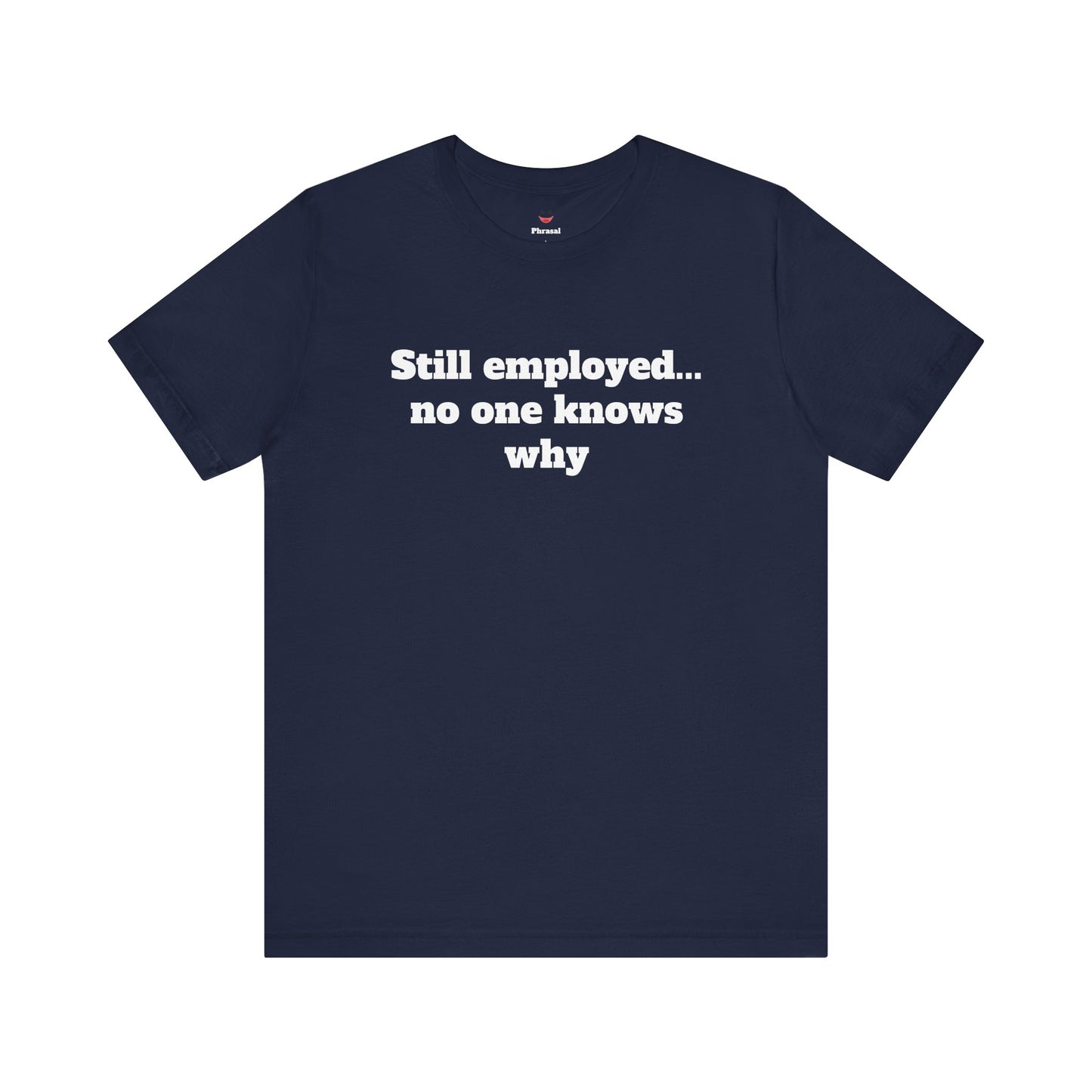 Workday Survivor Shirts - "Still Employed... No One Knows Why"
