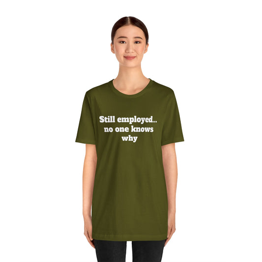 Workday Survivor Shirts - "Still Employed... No One Knows Why"