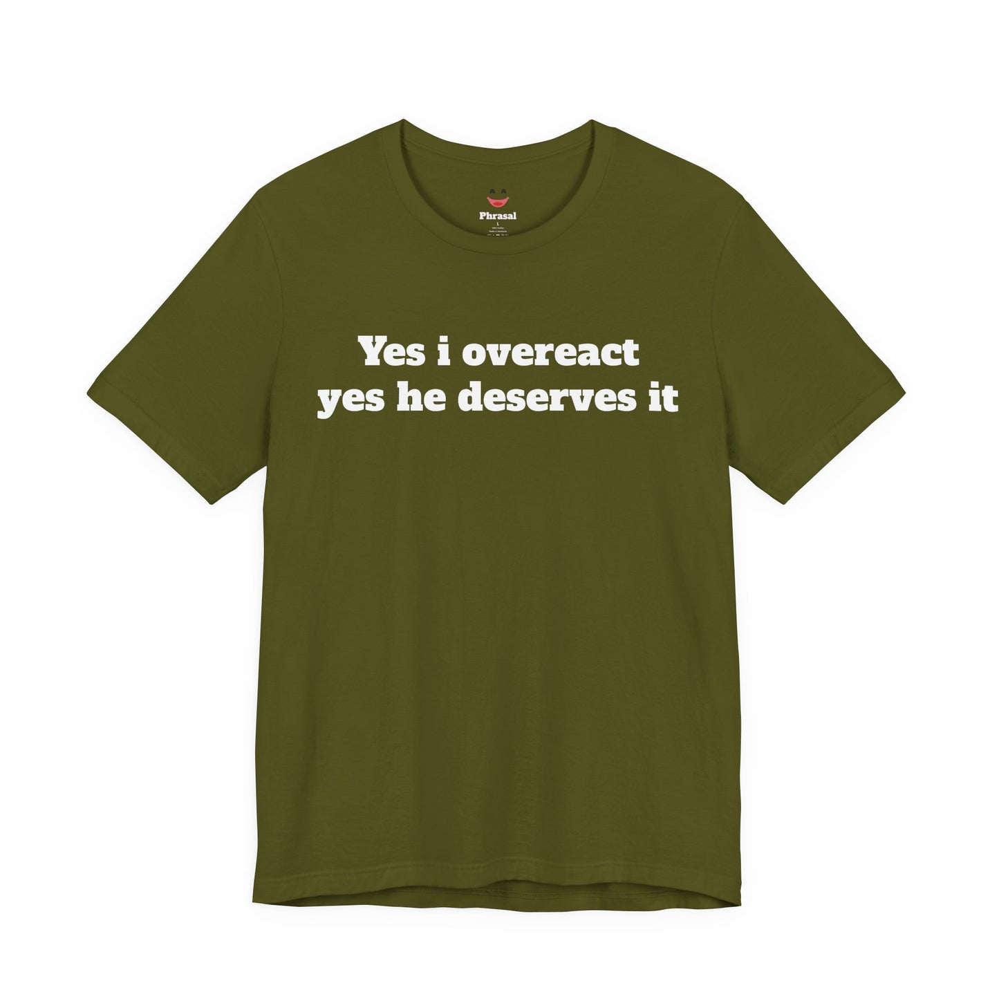 Sassy Love Shirts - "Yes I Overreact Yes He Deserves It"