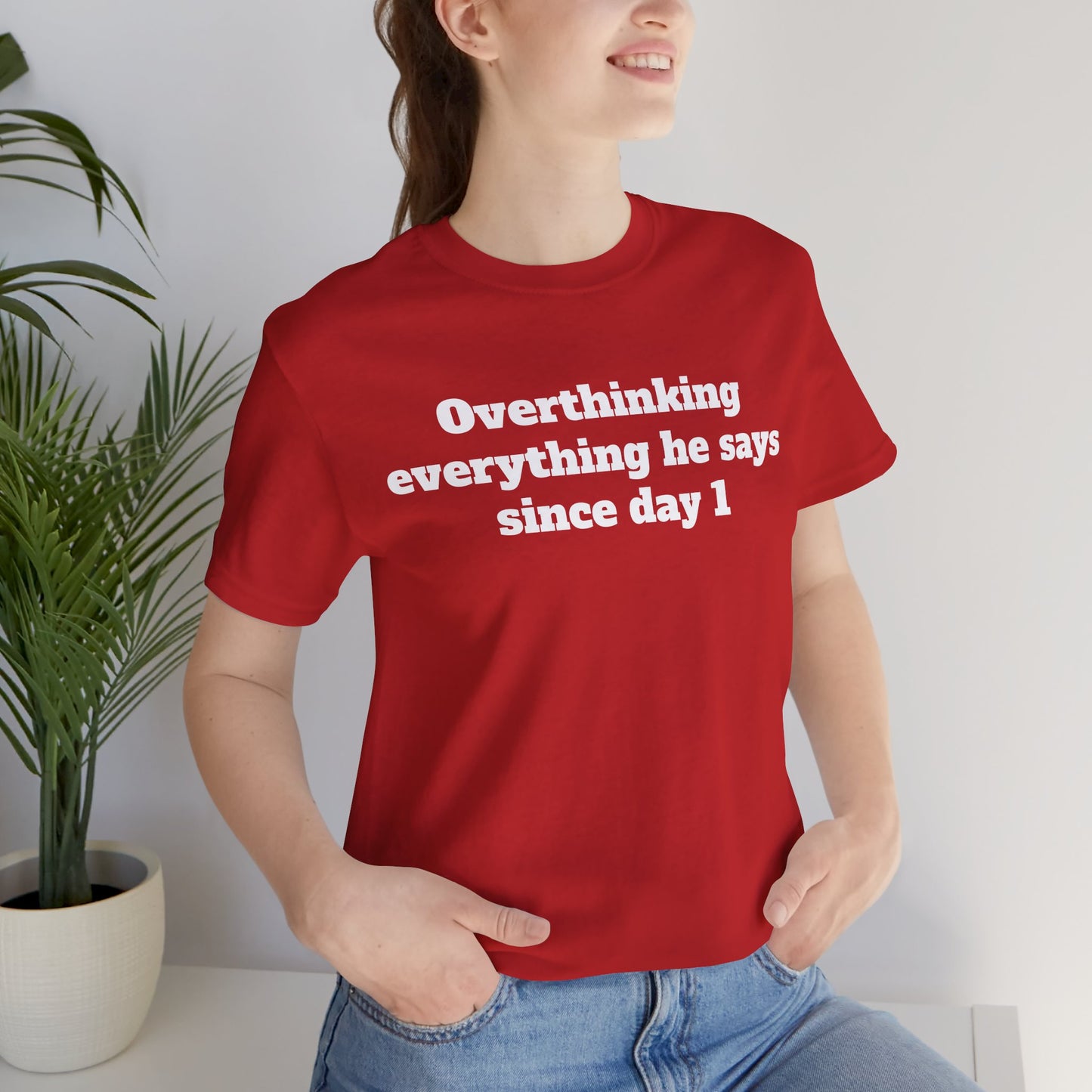 Sassy Love Shirts - "Overthinking everything he says since day 1"