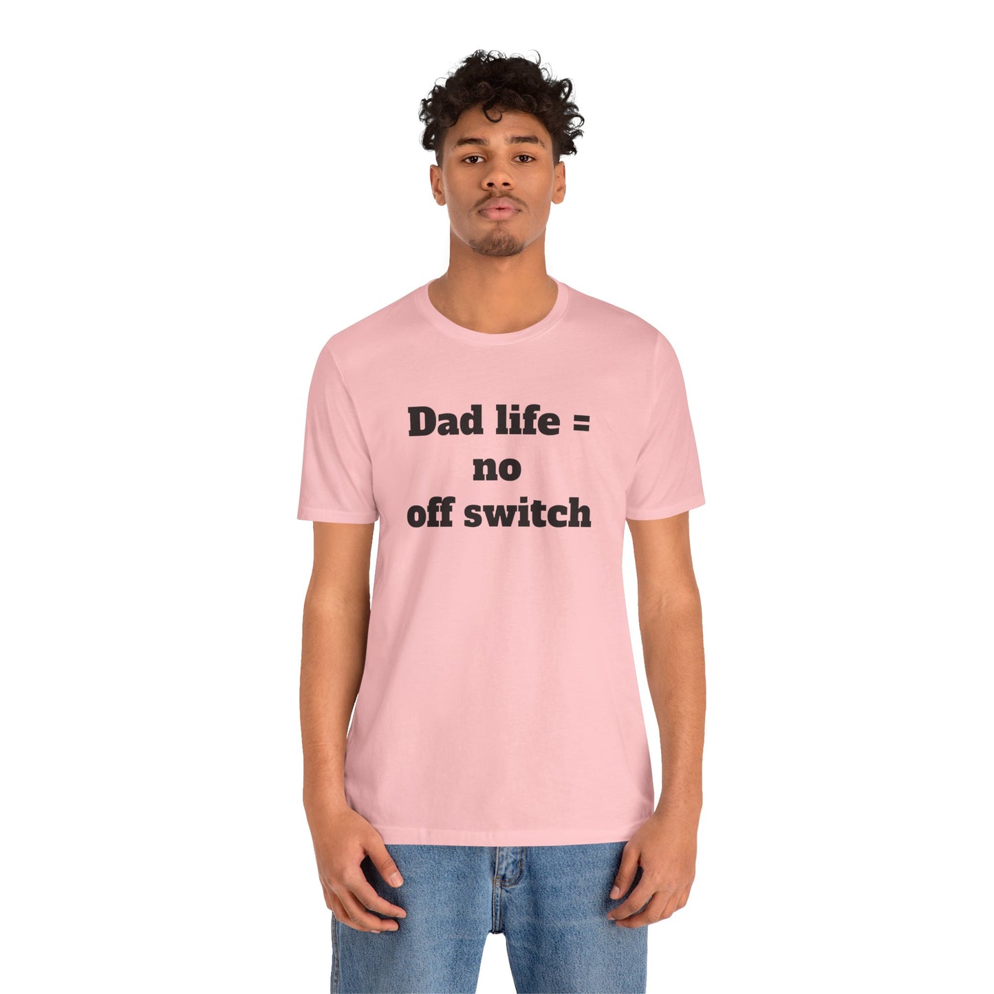 For Dad - "Dad Life = No Off Switch"