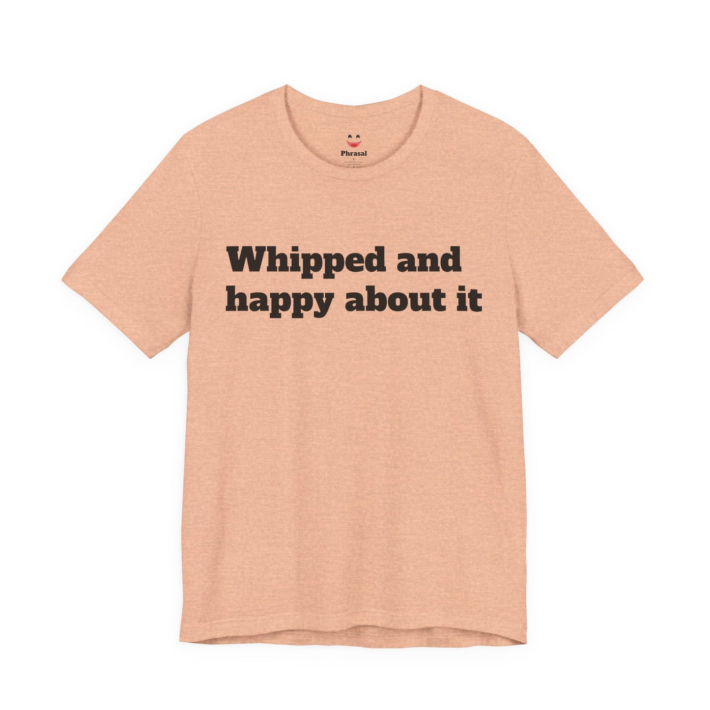 Sassy Love Shirts - "Whipped And Happy About It"