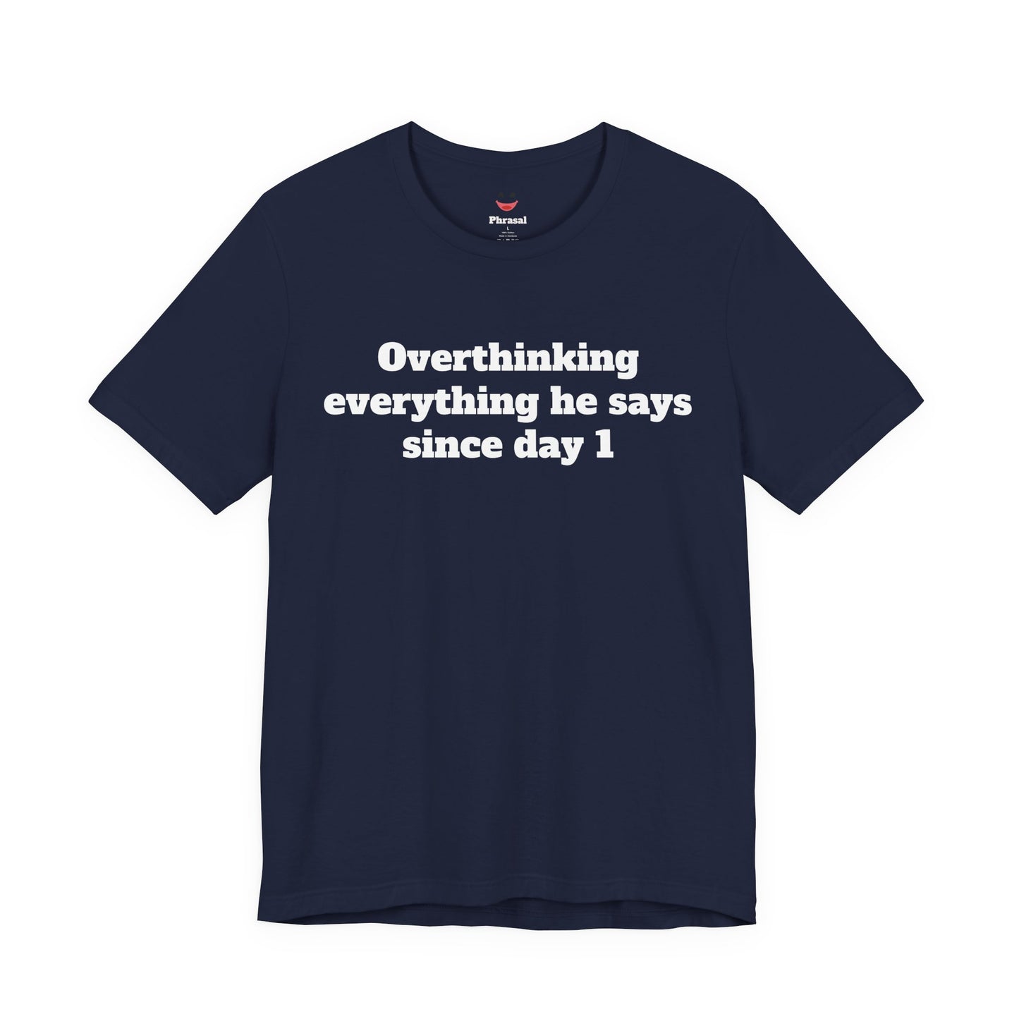 Sassy Love Shirts - "Overthinking everything he says since day 1"