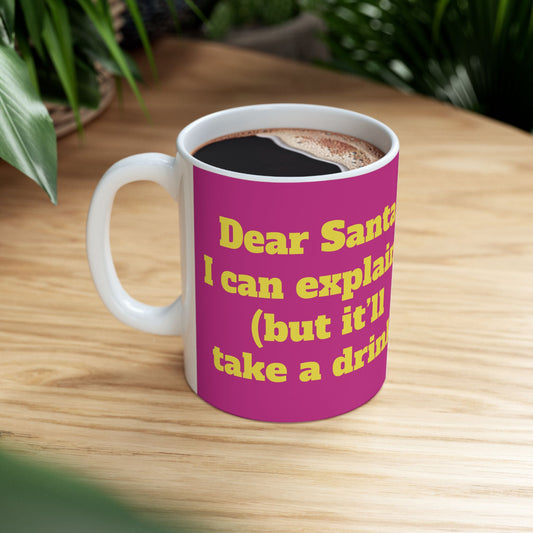 Funny Ceramic Mug - "Dear Santa, I can explain (but it’ll take a drink)" 11oz & 15oz