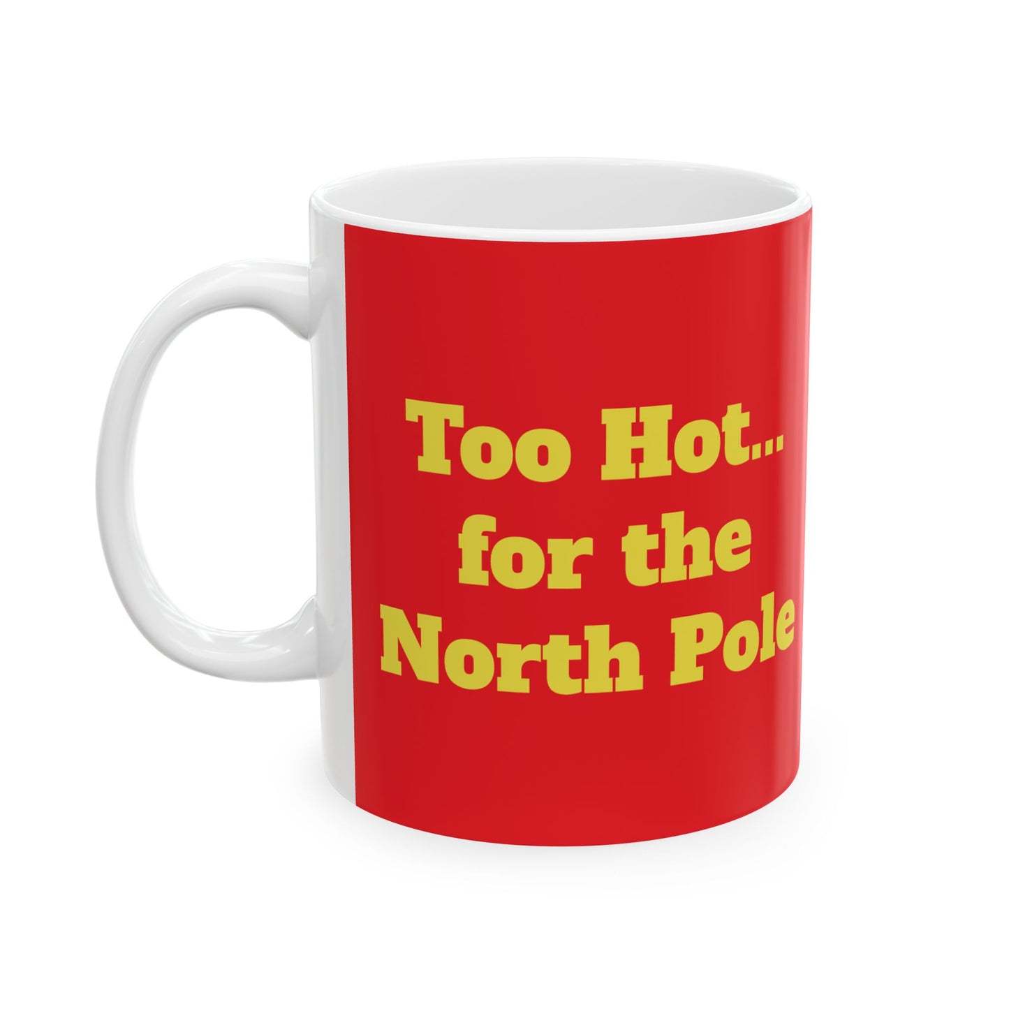Funny Ceramic Mug - "Too Hot... for the North Pole" 11oz & 15oz