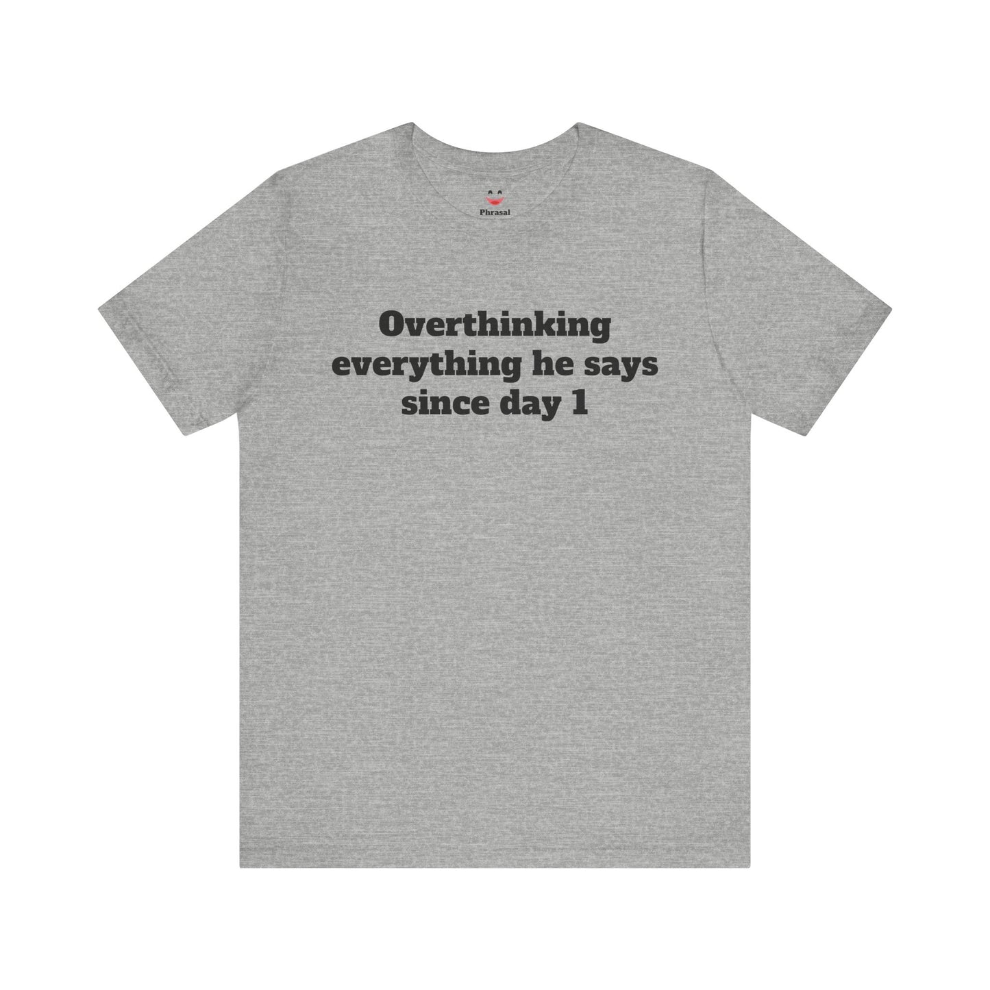 Sassy Love Shirts - "Overthinking everything he says since day 1"