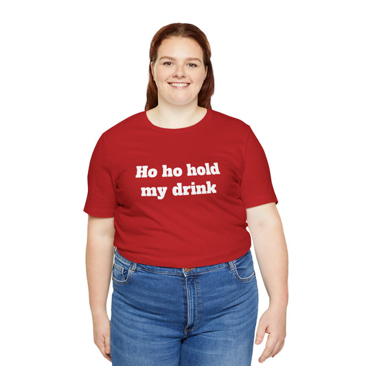 Festive Short Sleeve Tee - "Ho ho hold my drink"