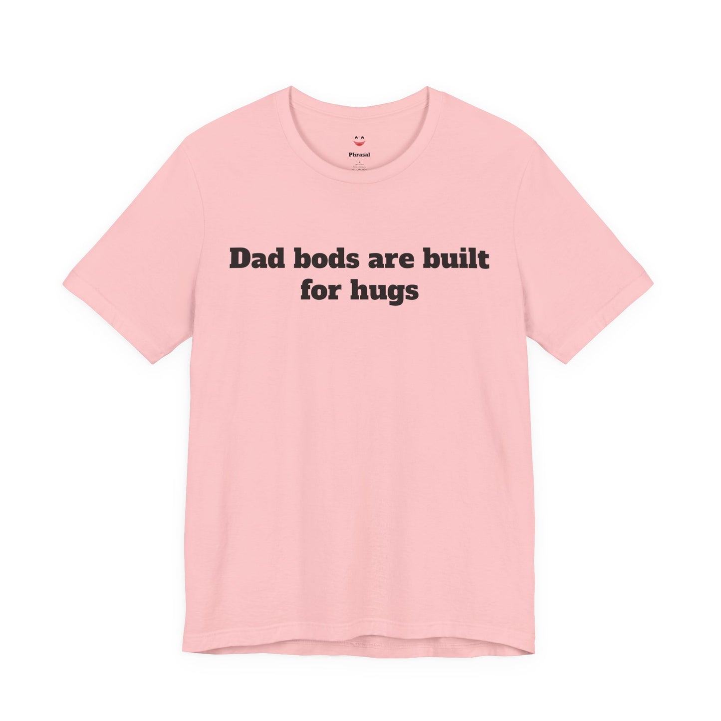 For Dad - "Dad Bods Are Built For Hugs"