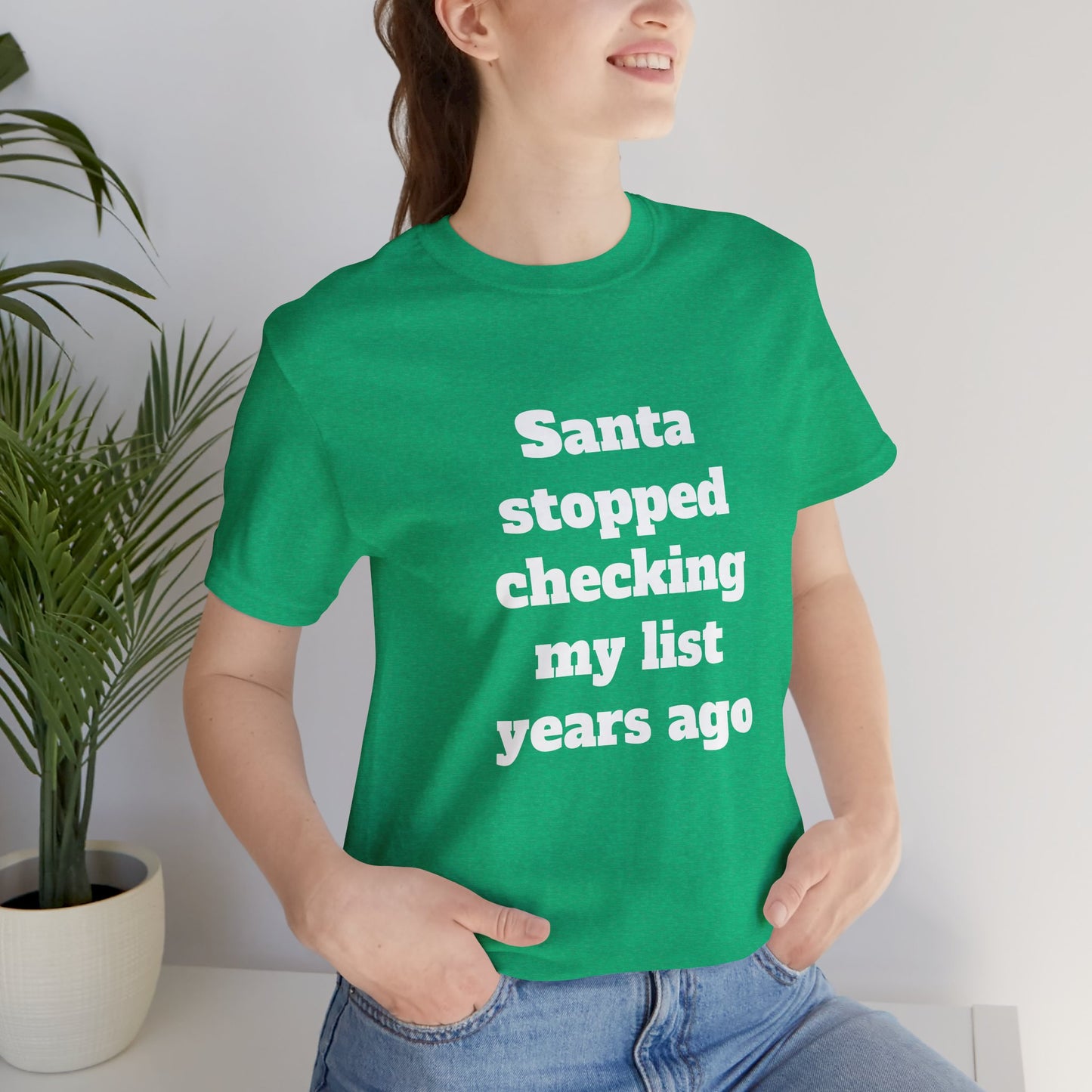 Festive Short Sleeve Tee - "Santa stopped checking my list years ago"