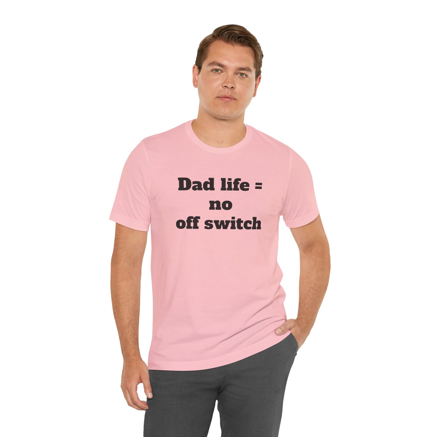 For Dad - "Dad Life = No Off Switch"