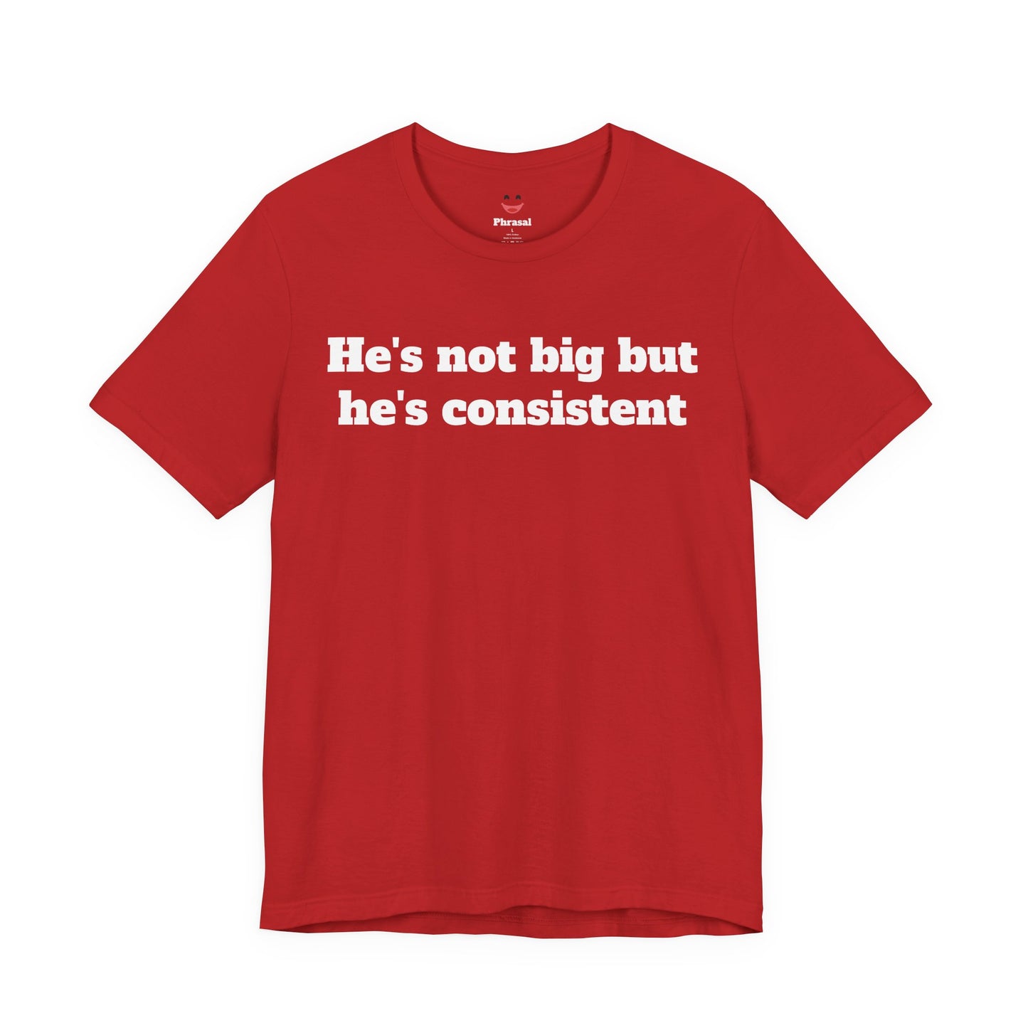 Sassy Love Shirts - He's not big but he's consistent