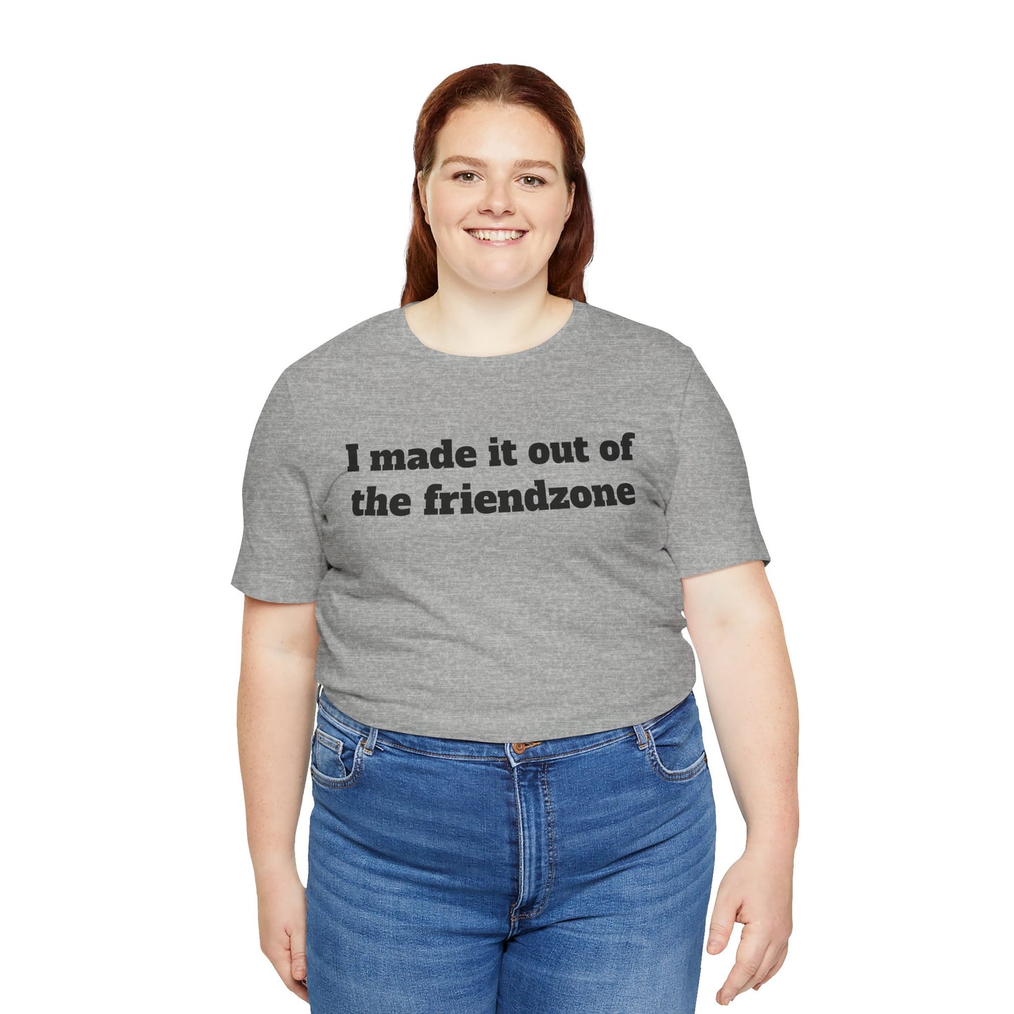 Sassy Love Shirts "I Made It Out Of The Friendzone"