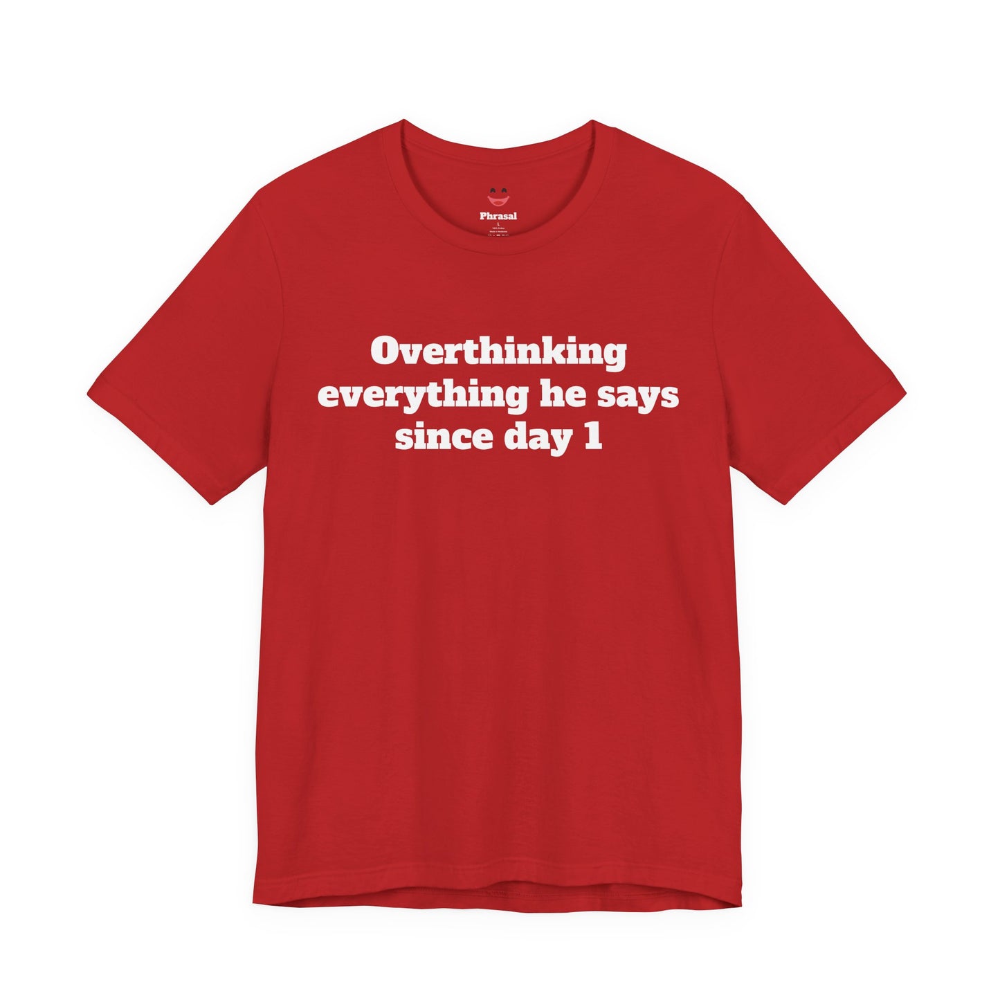 Sassy Love Shirts - "Overthinking everything he says since day 1"