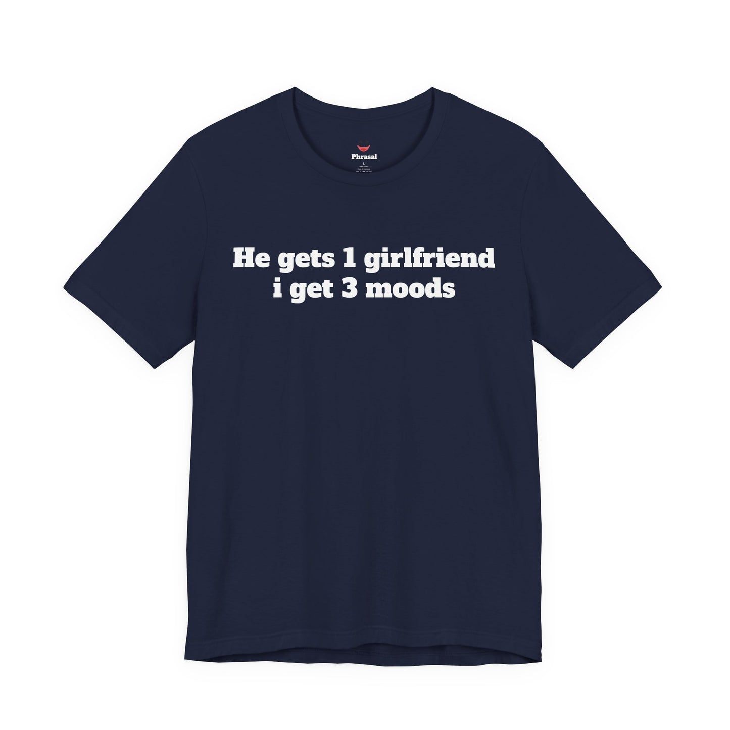 Sassy Love Shirts - "He gets 1 girlfriend I get 3 moods"