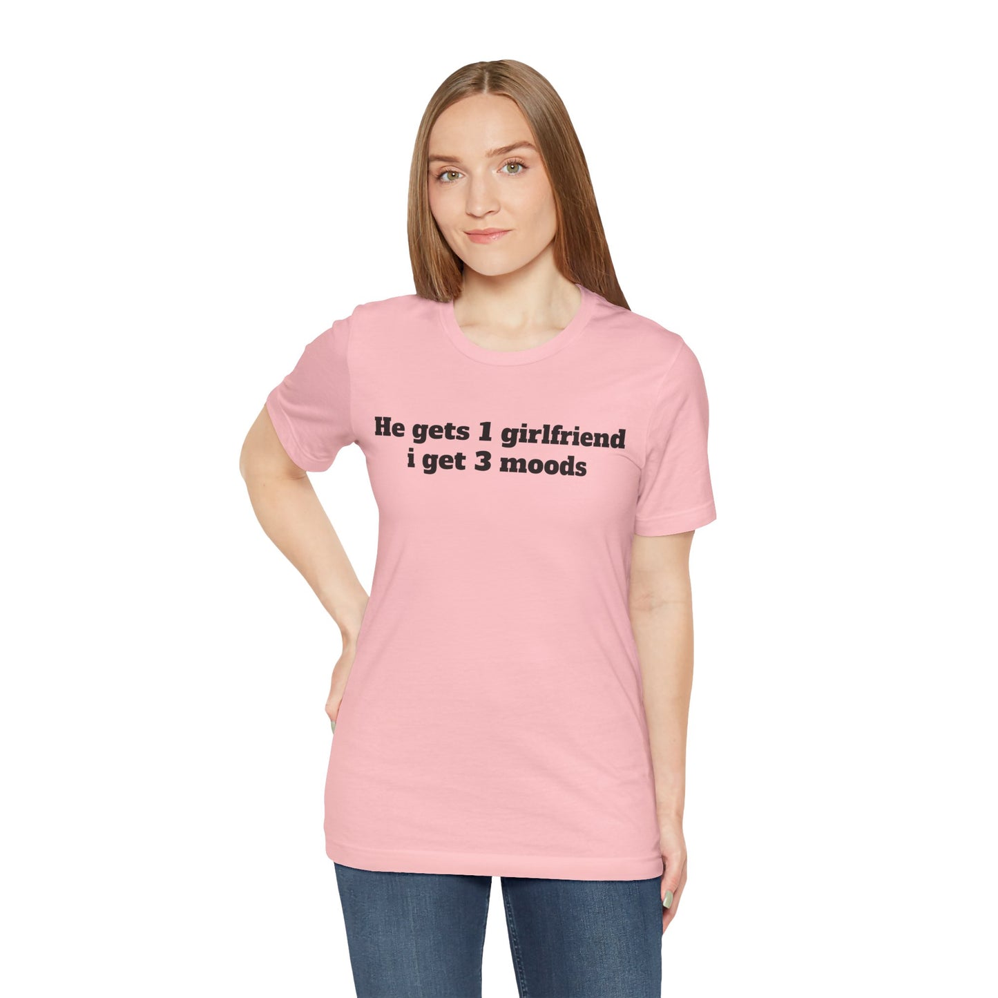 Sassy Love Shirts - "He gets 1 girlfriend I get 3 moods"