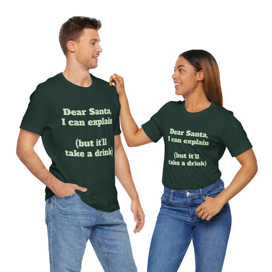 Festive Short Sleeve Tee - "Dear Santa, I can explain  (but it’ll take a drink)"
