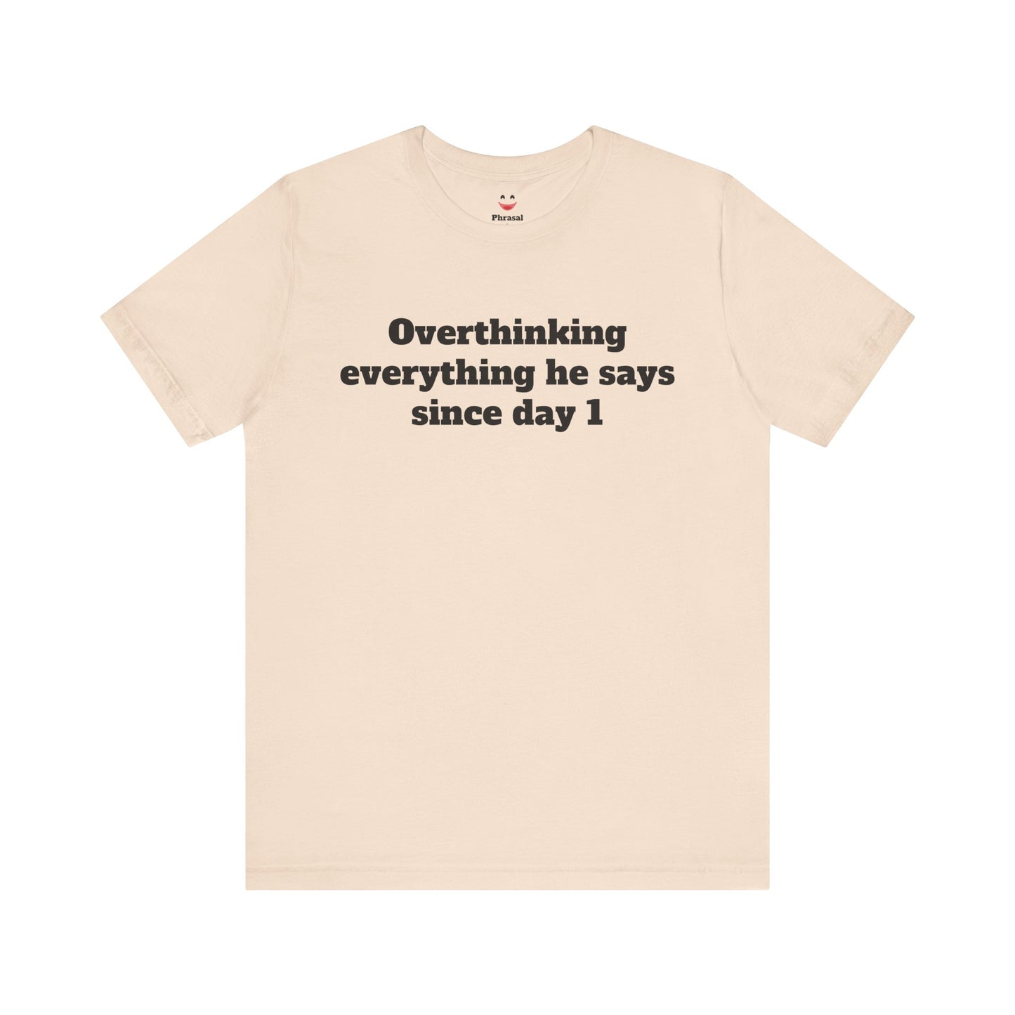 Sassy Love Shirts - "Overthinking everything he says since day 1"