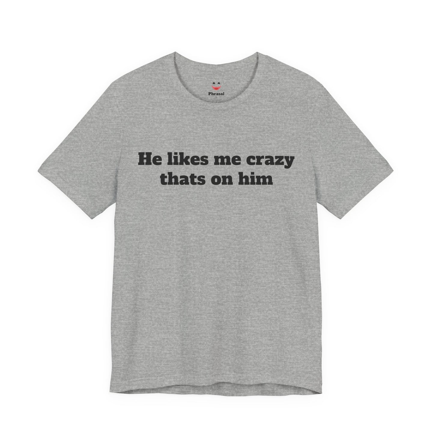 Sassy Love Shirts — "He likes me crazy thats on him"