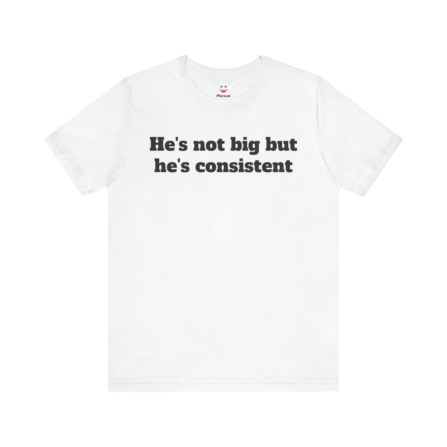 Sassy Love Shirts - He's not big but he's consistent