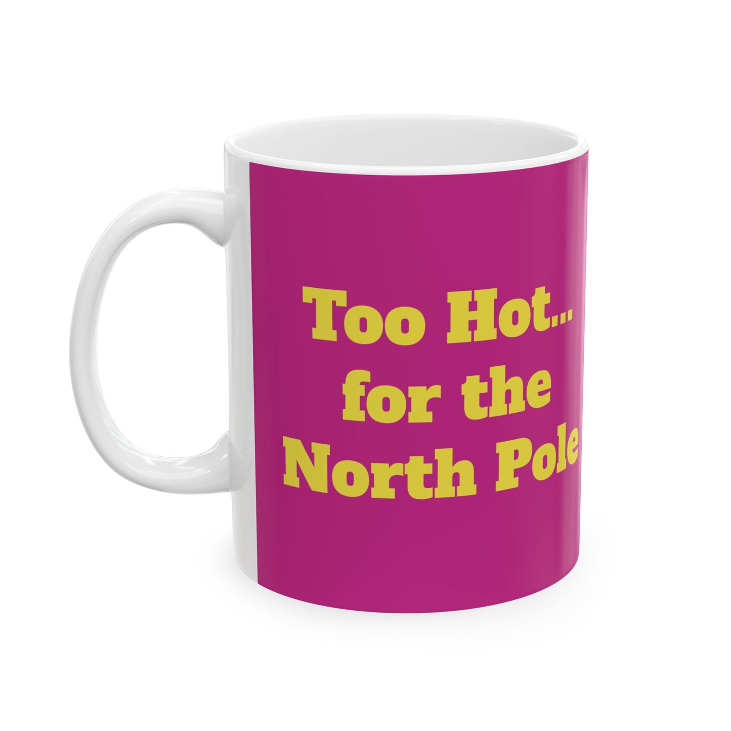 Funny Ceramic Mug - "Too Hot... for the North Pole" 11oz & 15oz