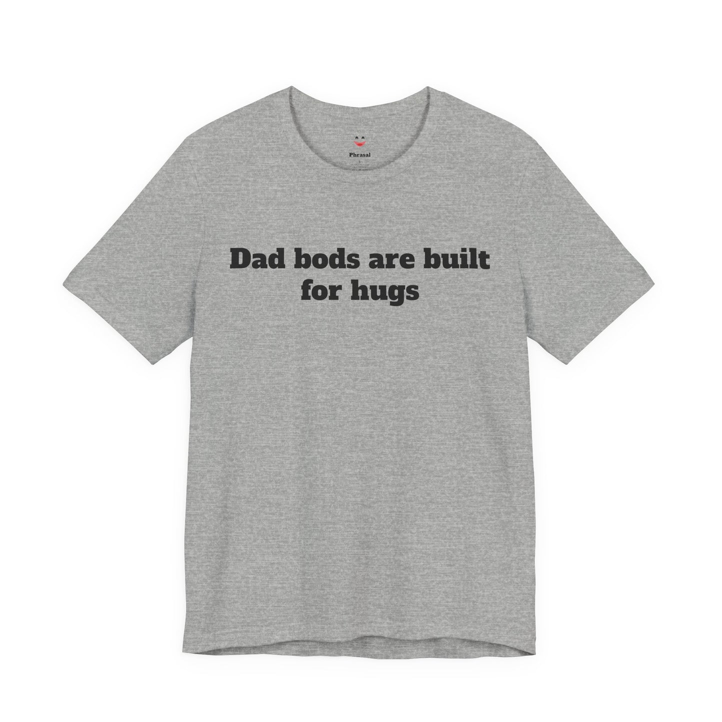 For Dad - "Dad Bods Are Built For Hugs"