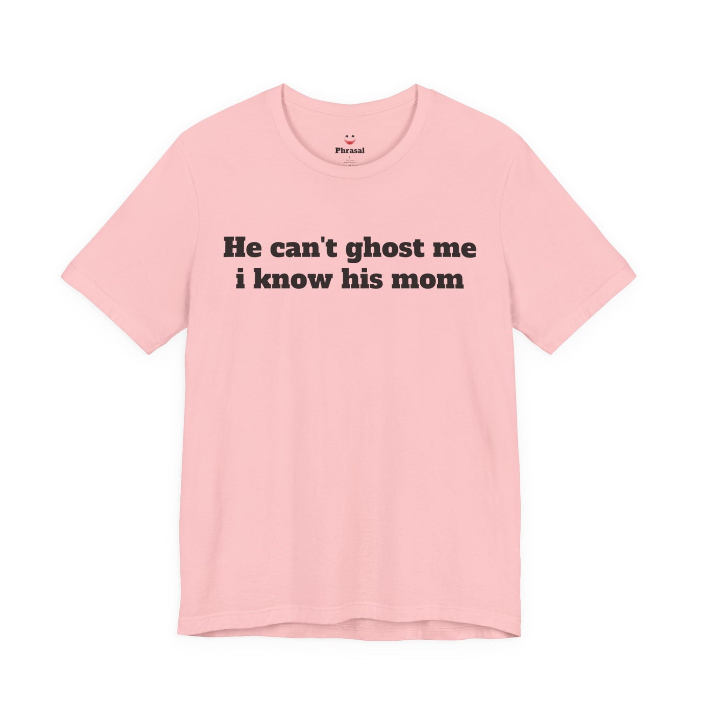 Sassy Love Shirts - "He Can't Ghost Me I Know His Mom"