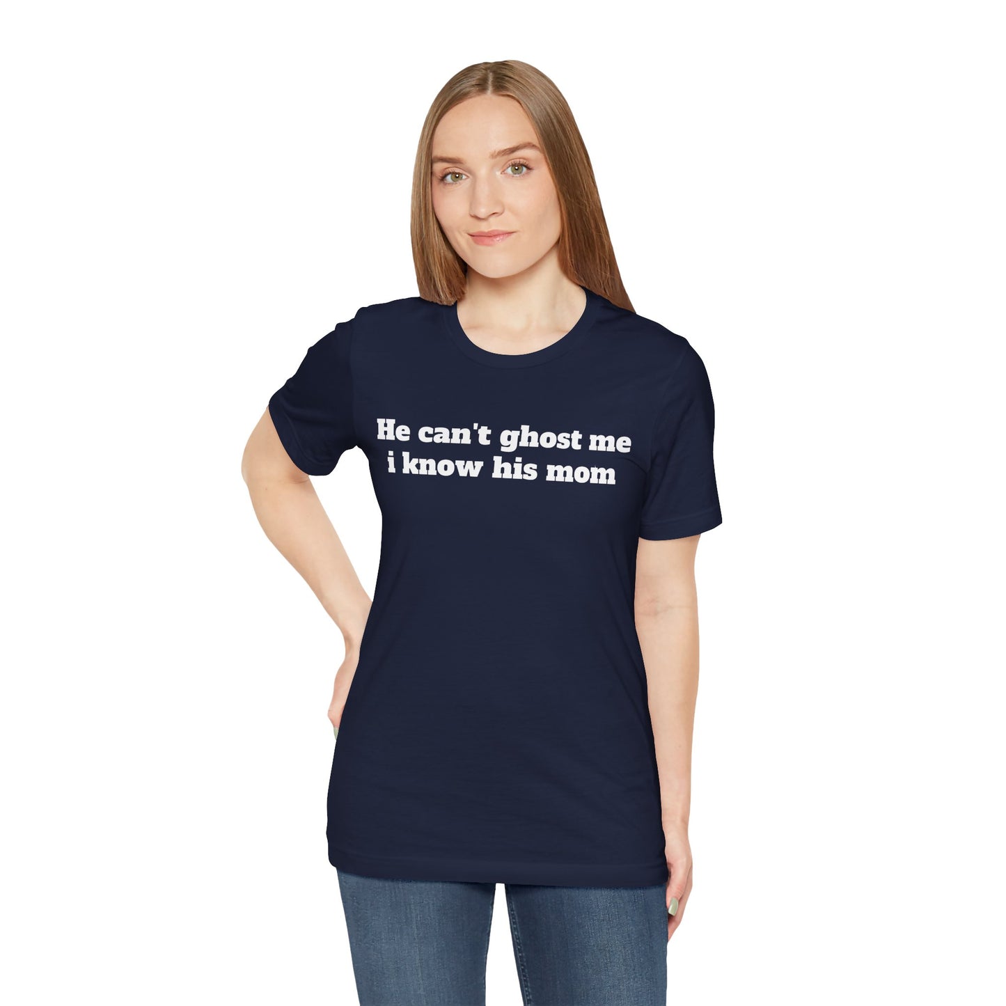 Sassy Love Shirts - "He Can't Ghost Me I Know His Mom"