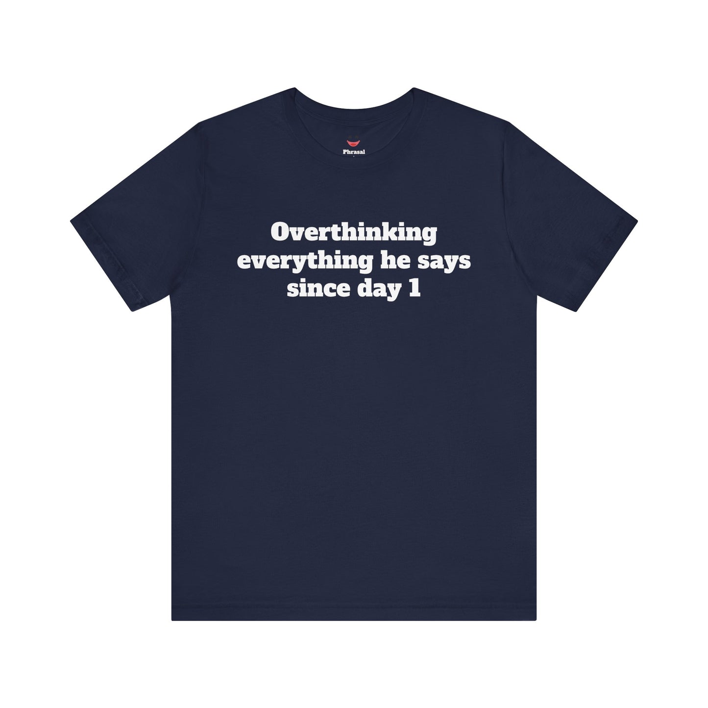 Sassy Love Shirts - "Overthinking everything he says since day 1"