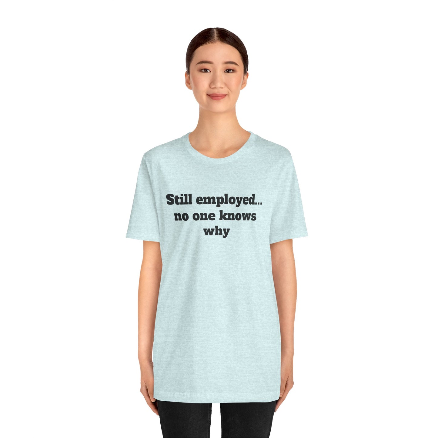 Workday Survivor Shirts - "Still Employed... No One Knows Why"