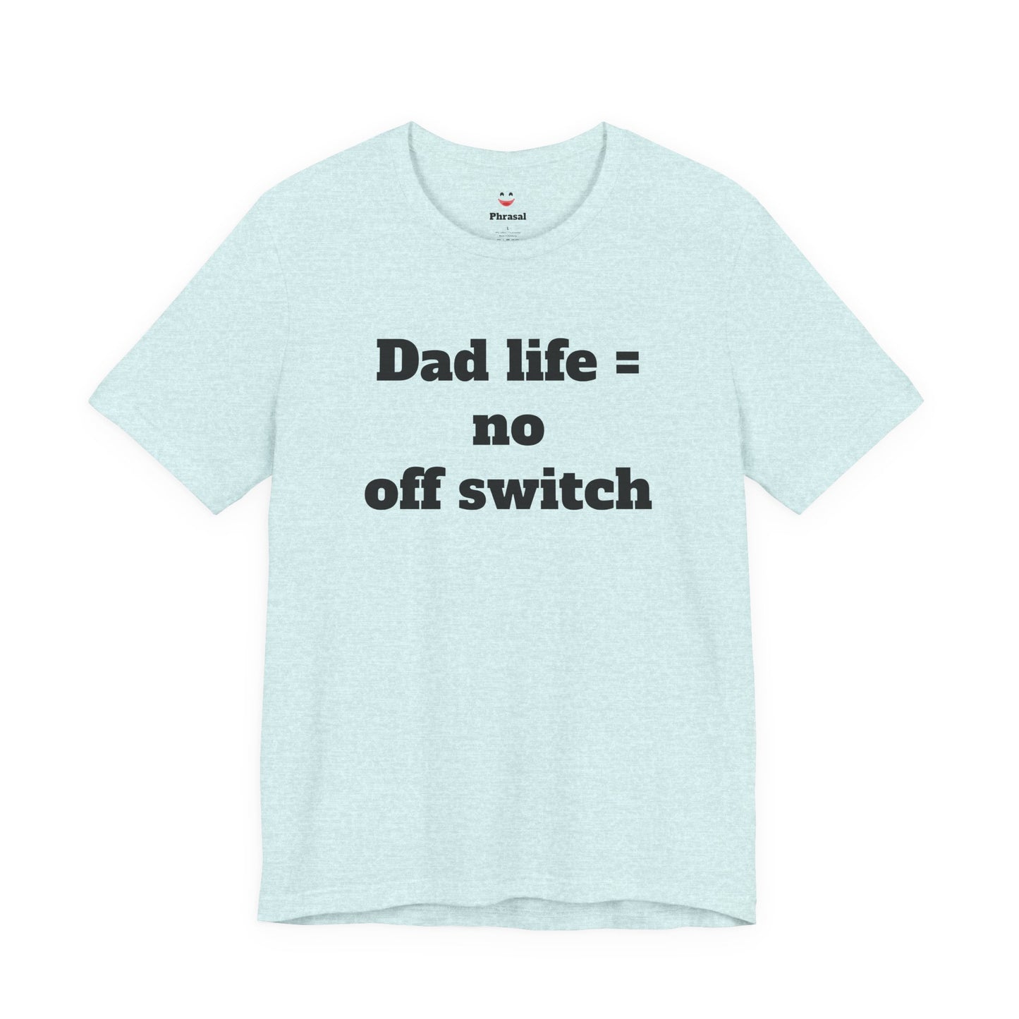 For Dad - "Dad Life = No Off Switch"