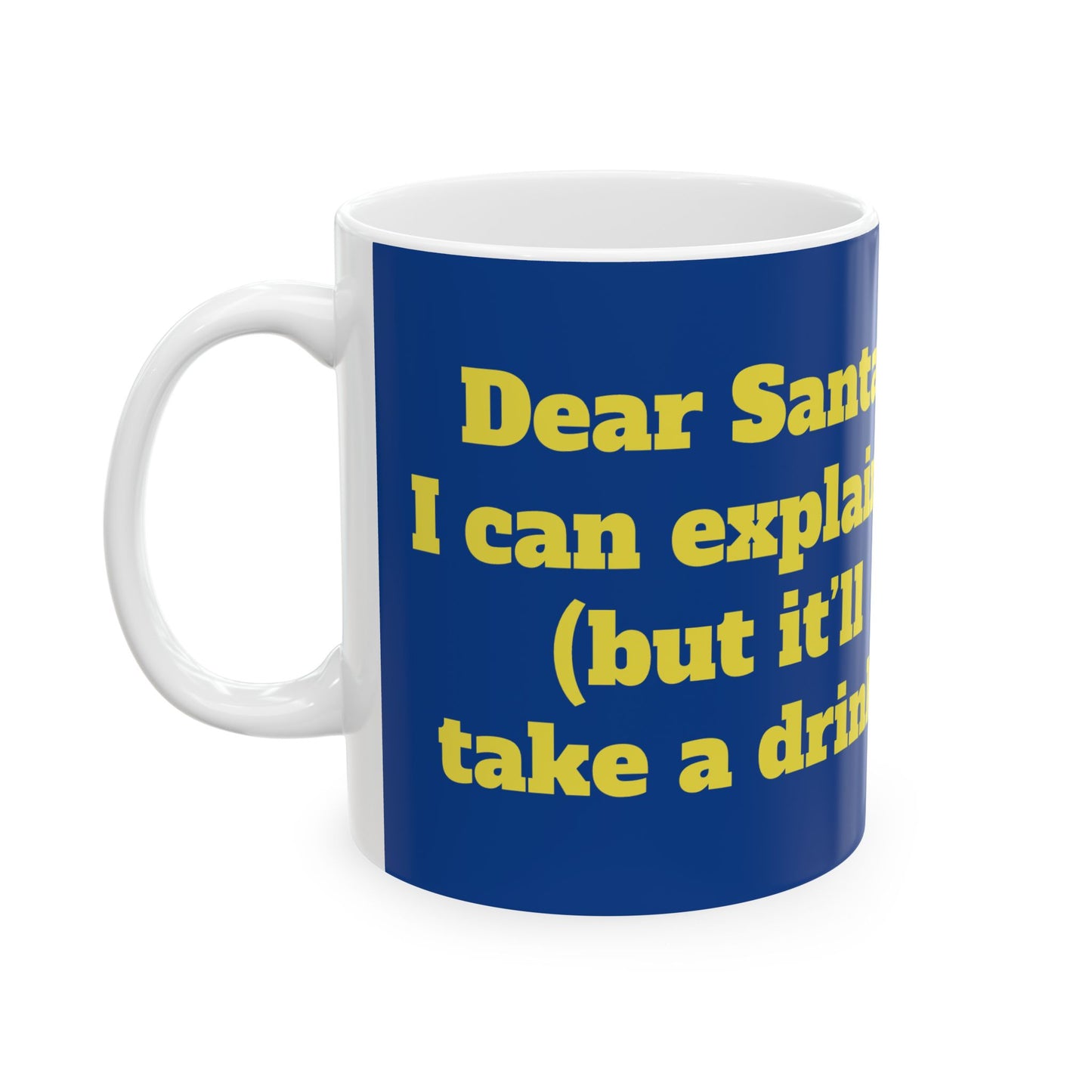 Funny Ceramic Mug - "Dear Santa, I can explain (but it’ll take a drink)" 11oz & 15oz