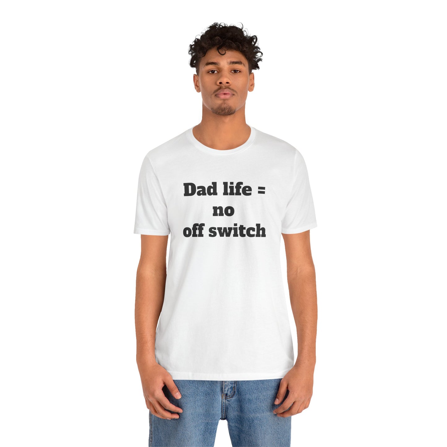 For Dad - "Dad Life = No Off Switch"