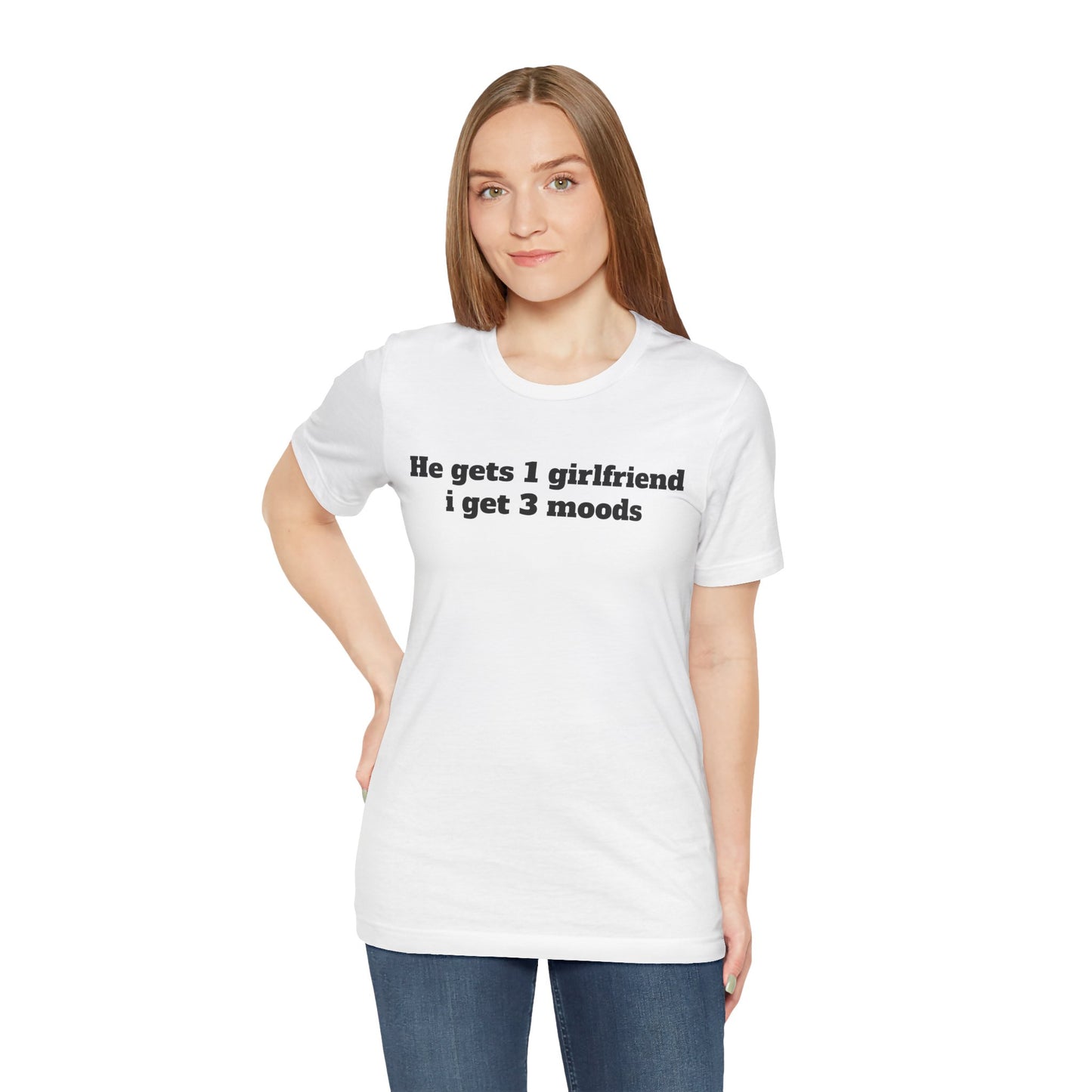 Sassy Love Shirts - "He gets 1 girlfriend I get 3 moods"