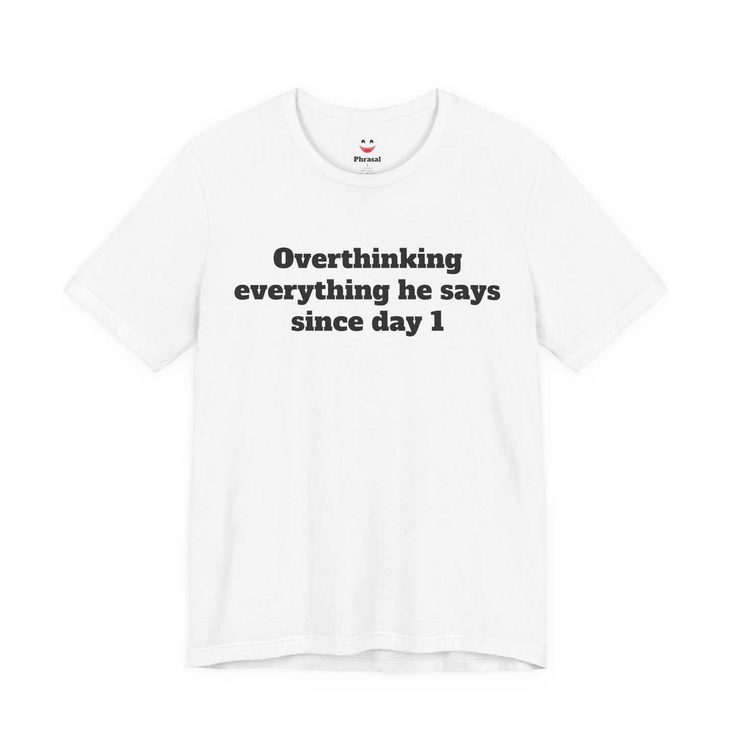 Sassy Love Shirts - "Overthinking everything he says since day 1"