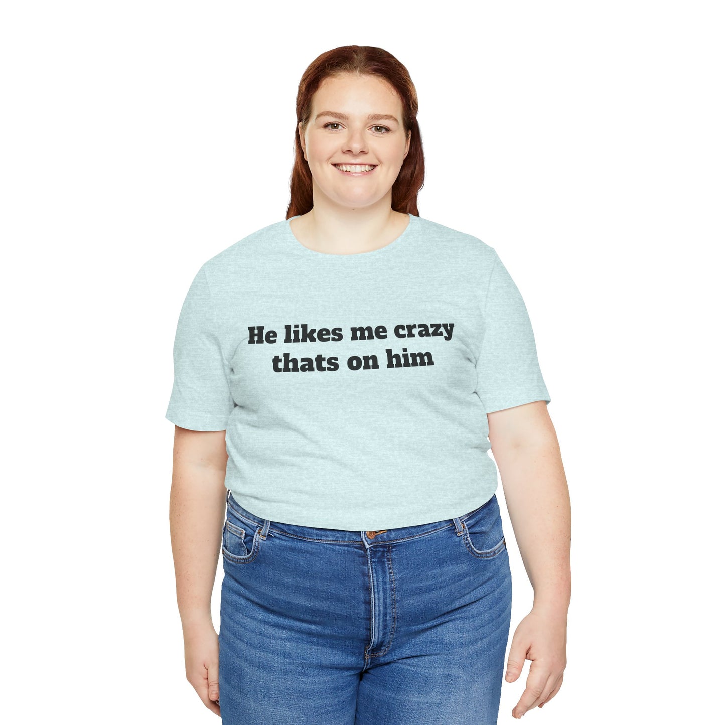 Sassy Love Shirts — "He likes me crazy thats on him"