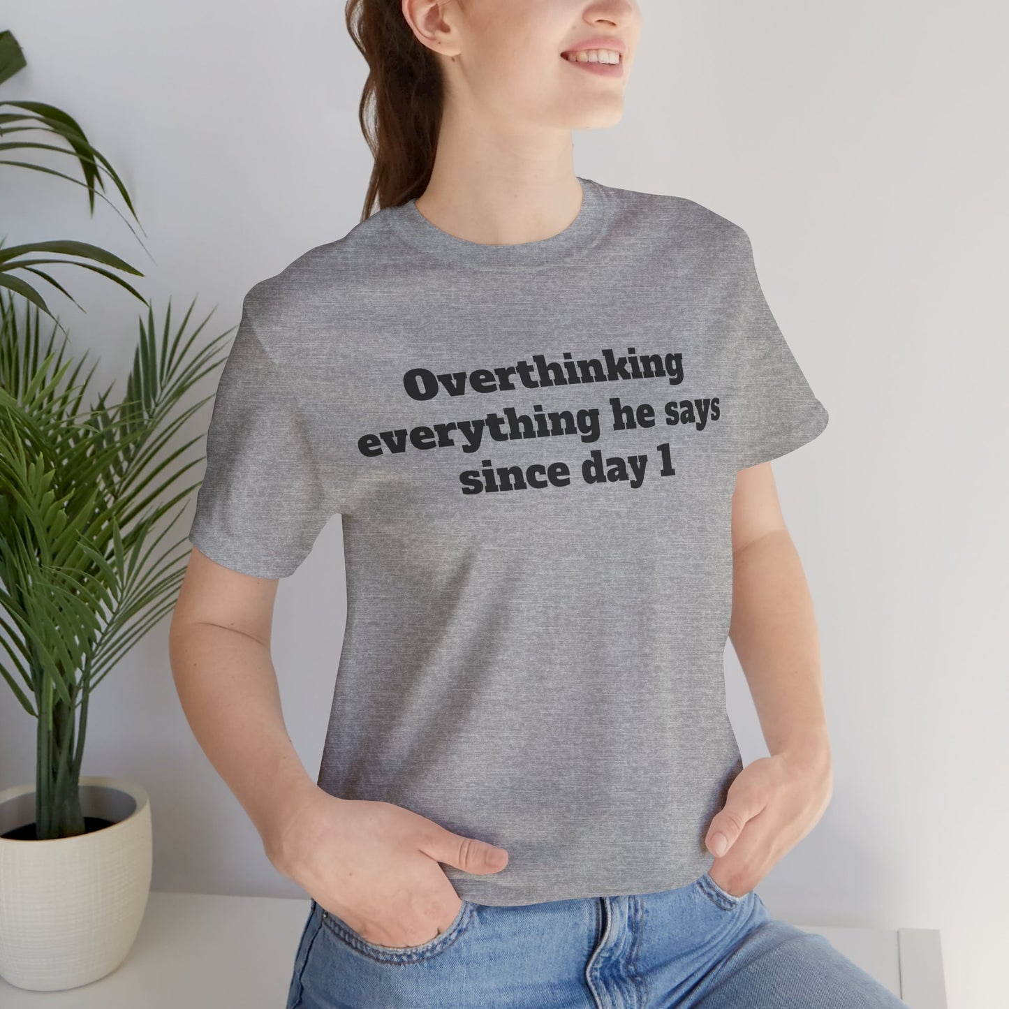 Sassy Love Shirts - "Overthinking everything he says since day 1"
