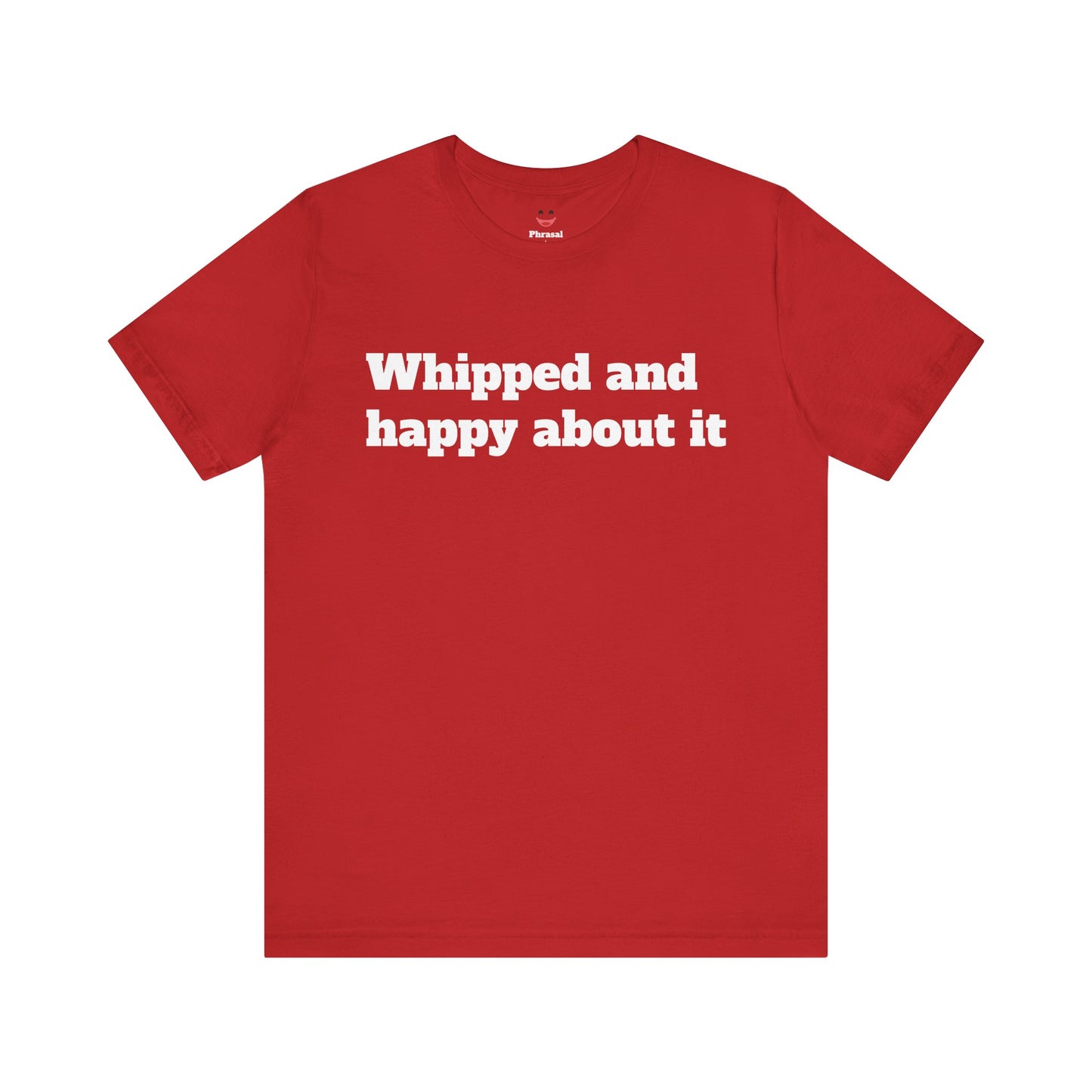 Sassy Love Shirts - "Whipped And Happy About It"