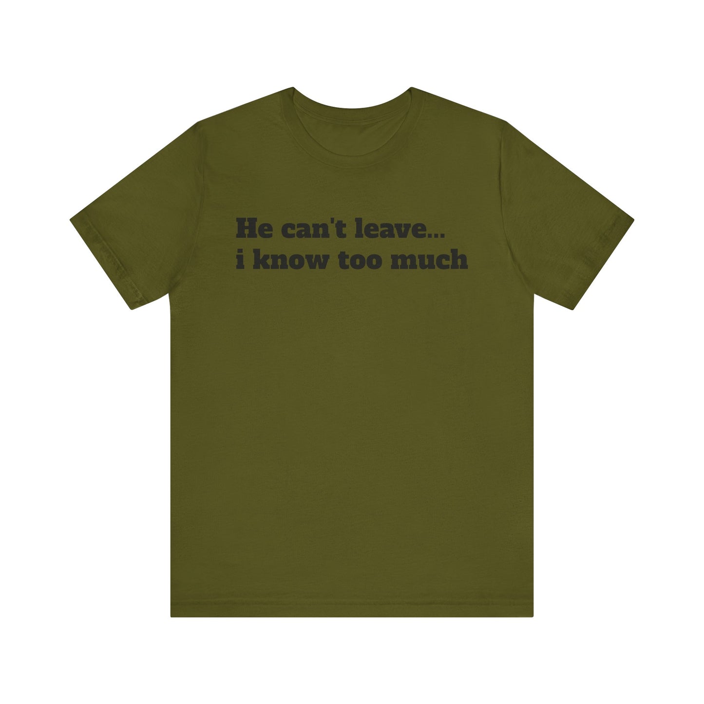 Sassy Love Shirts - "He Can't Leave I Know Too Much"