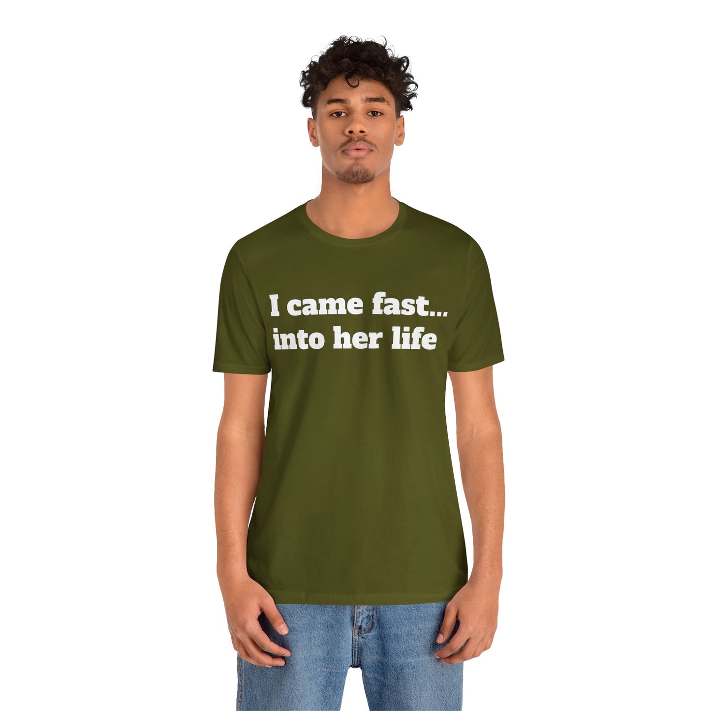 Sassy Love Shirts - "I Came Fast... Into Her Life"