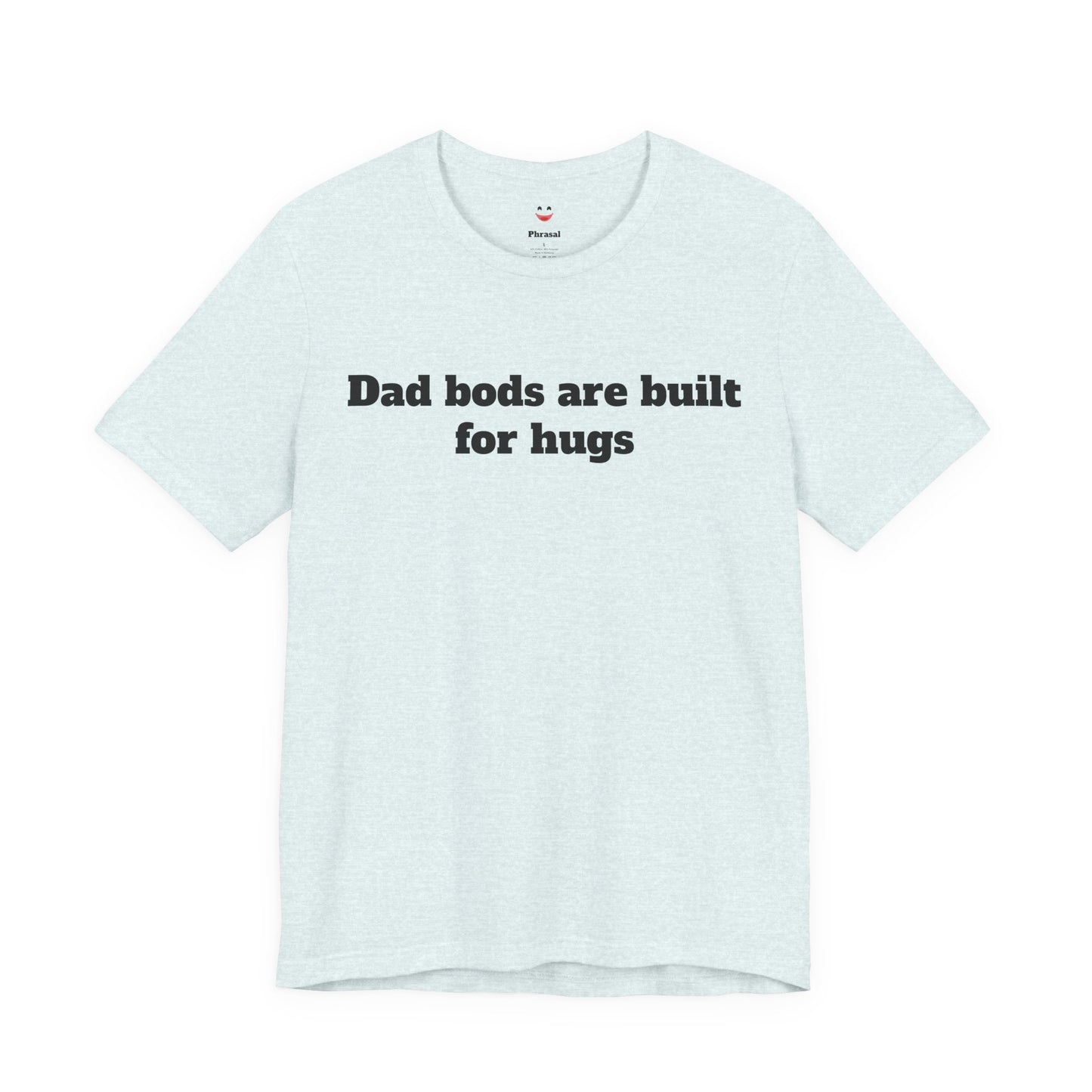 For Dad - "Dad Bods Are Built For Hugs"