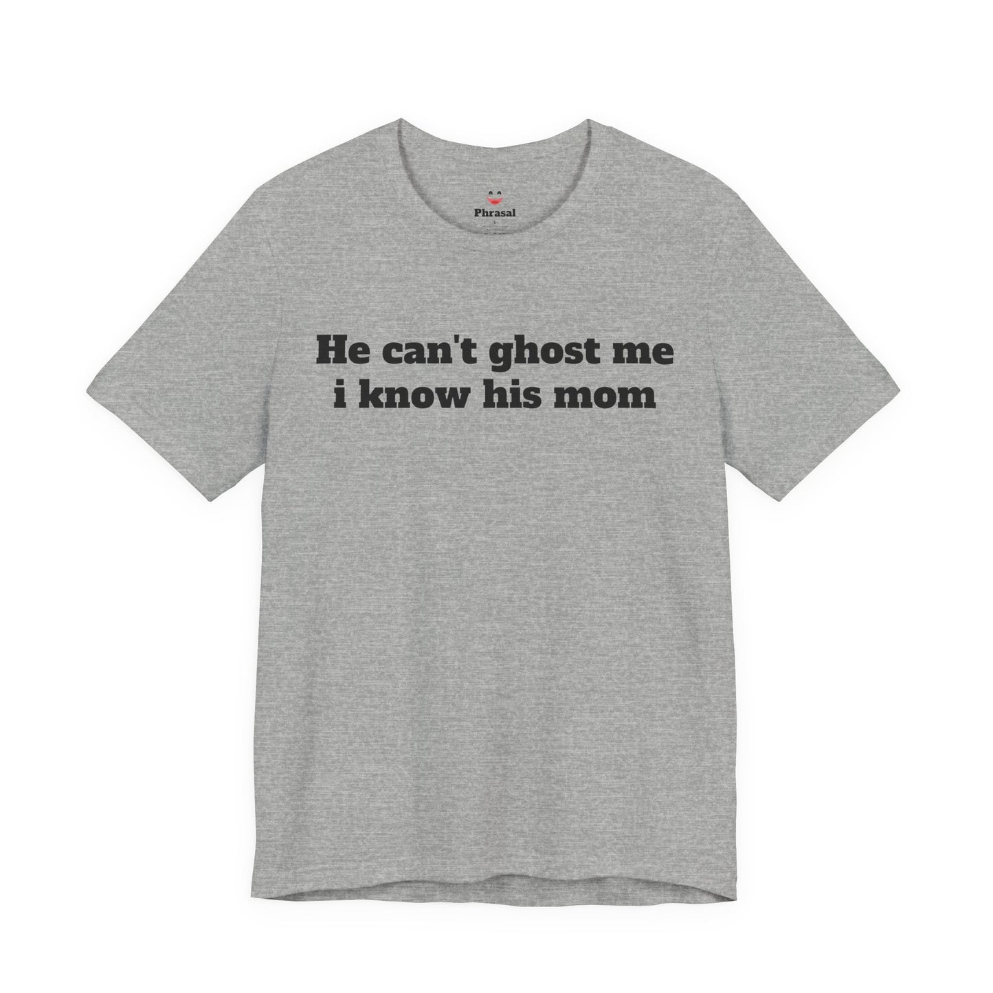 Sassy Love Shirts - "He Can't Ghost Me I Know His Mom"