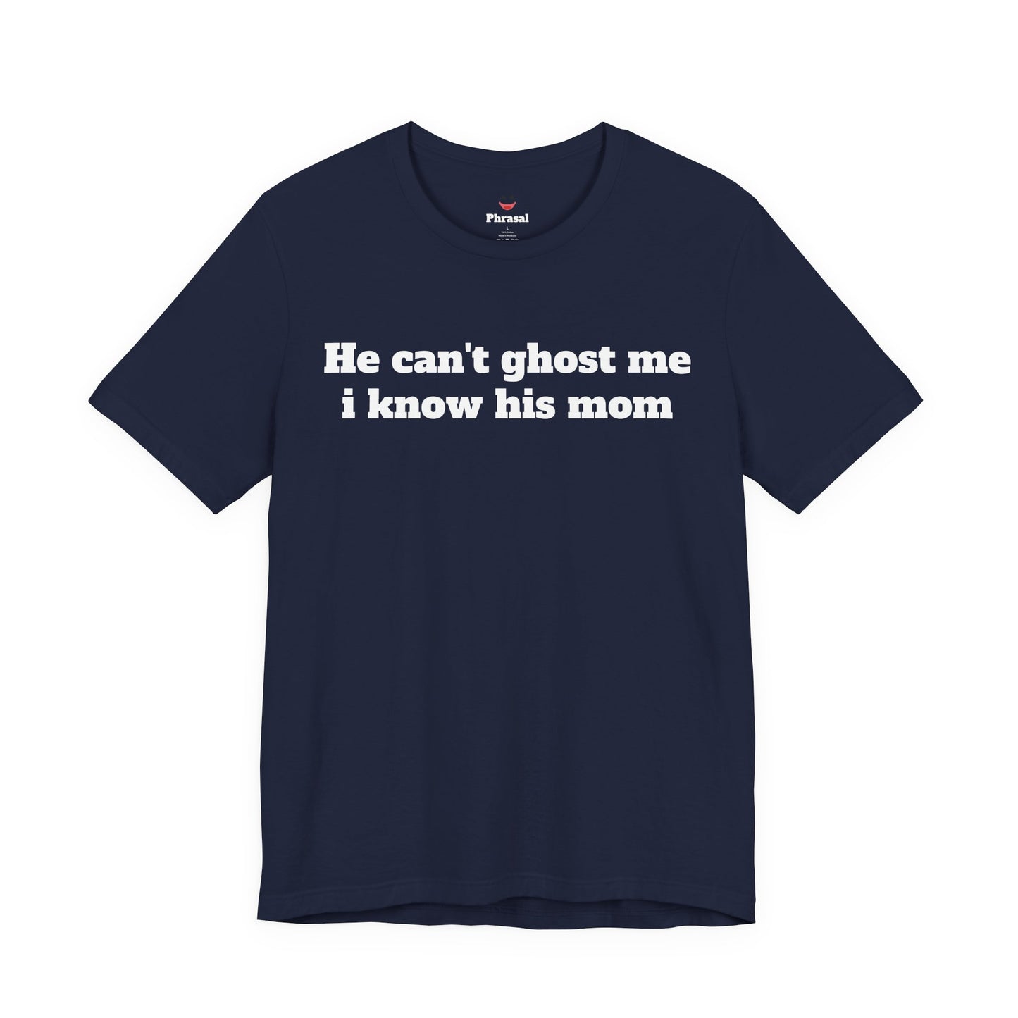 Sassy Love Shirts - "He Can't Ghost Me I Know His Mom"