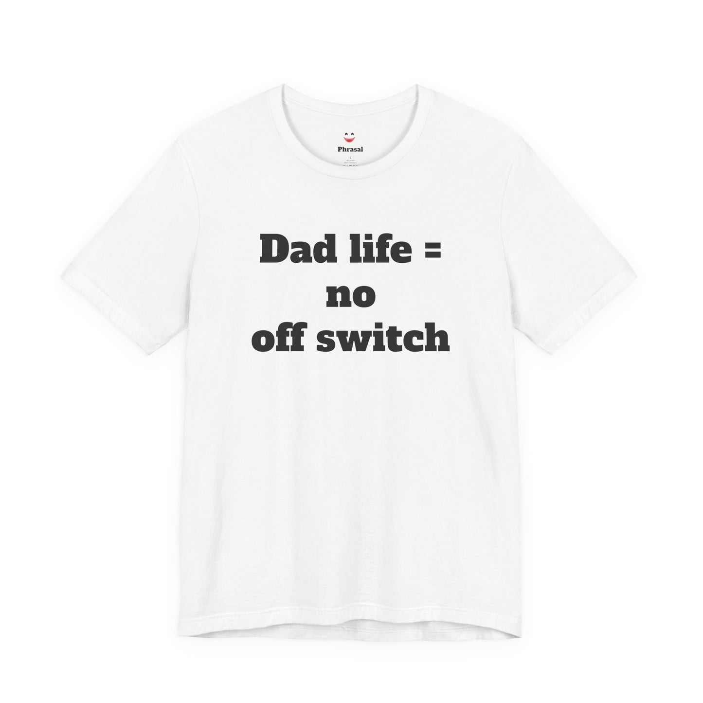 For Dad - "Dad Life = No Off Switch"